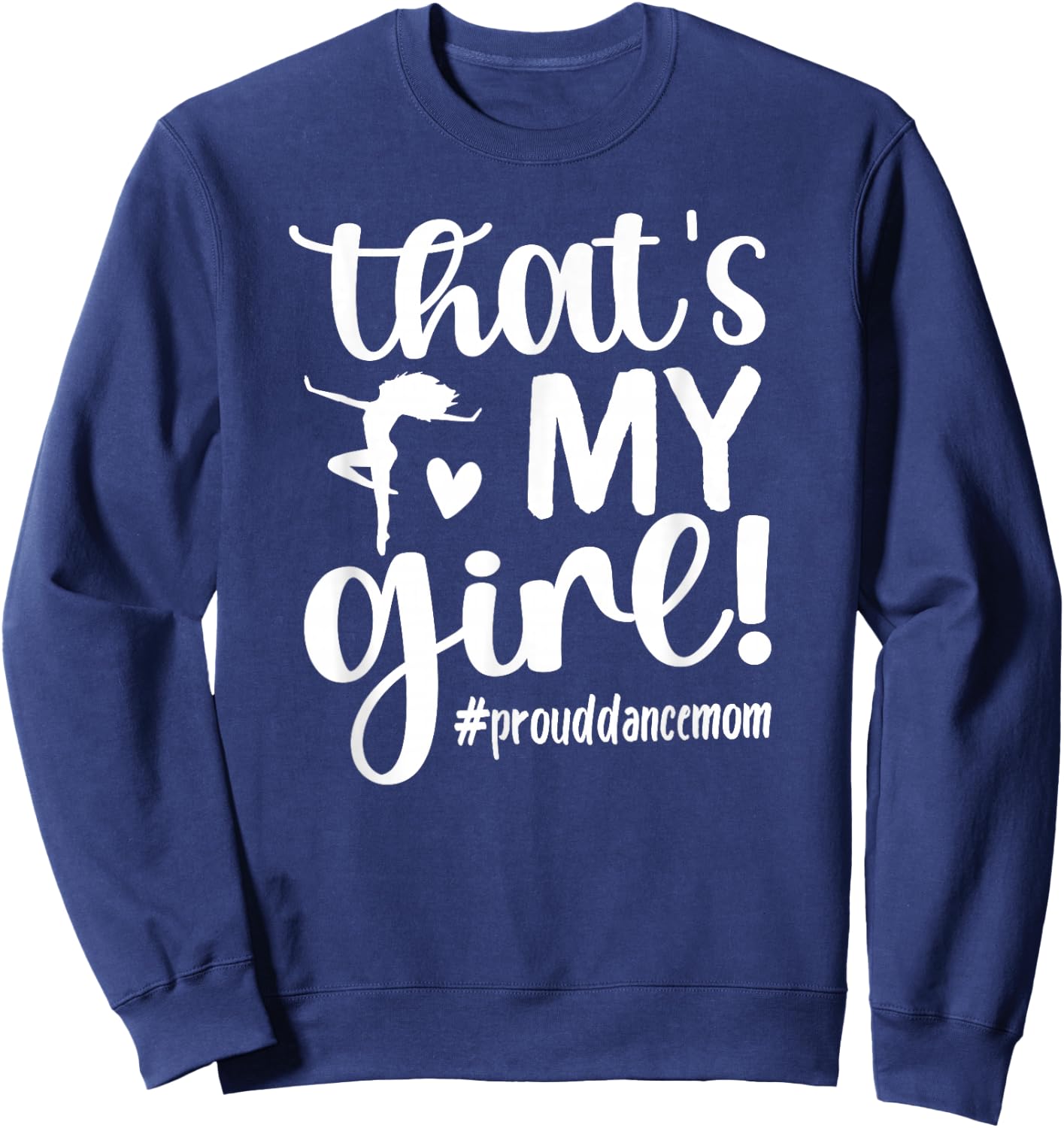 That's My Girl Dance Mom of A Dancer Mama Dancing Mom Small Sweatshirt - Sweatshirt | Navy