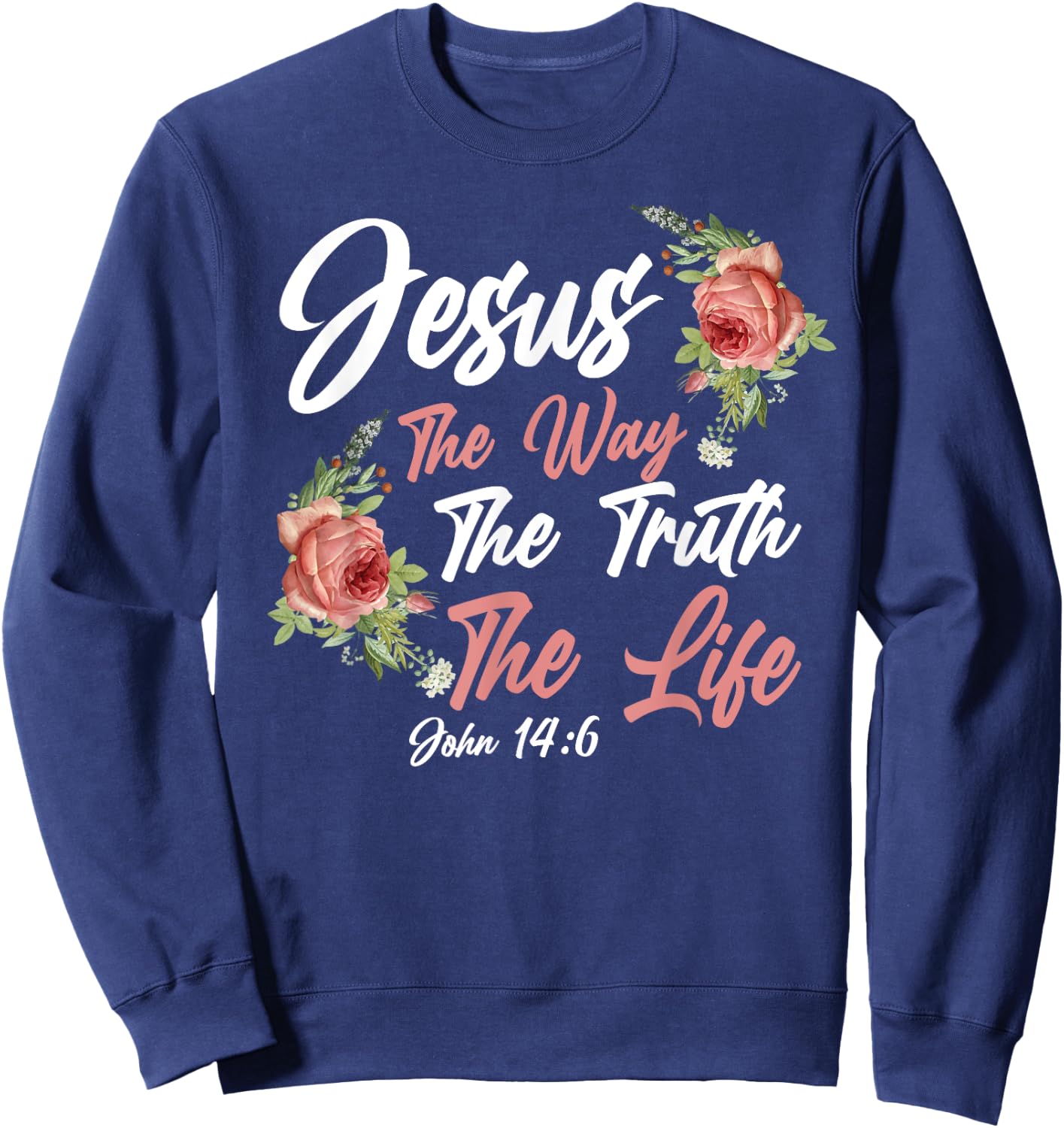 Christian Bible Verse Quote Rose Flower John 14:6 Sweatshirt - Sweatshirt | Navy