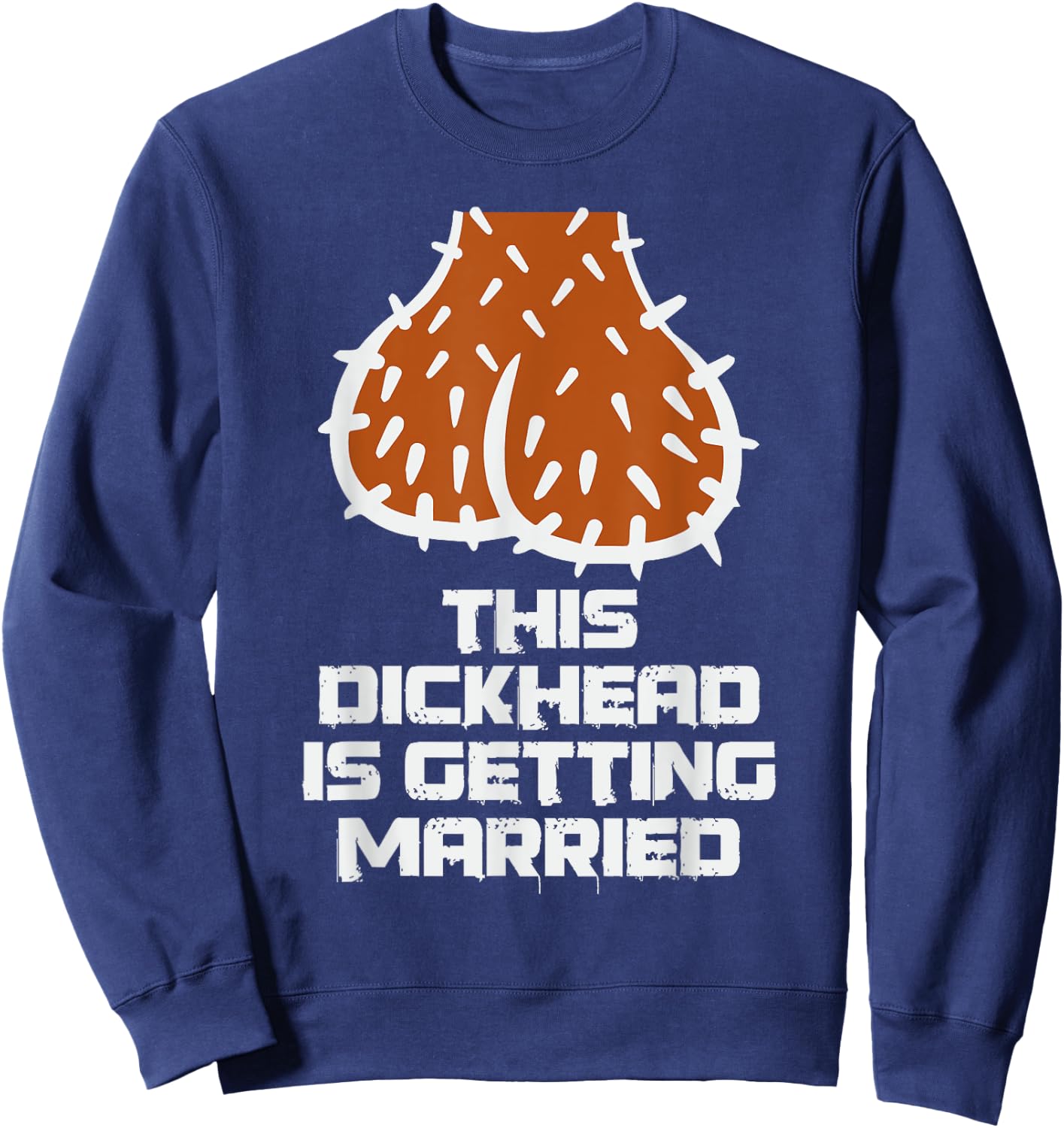 This Dickhead is Getting Married Funny Nasty Bachelor Party Sweatshirt - Sweatshirt | Navy