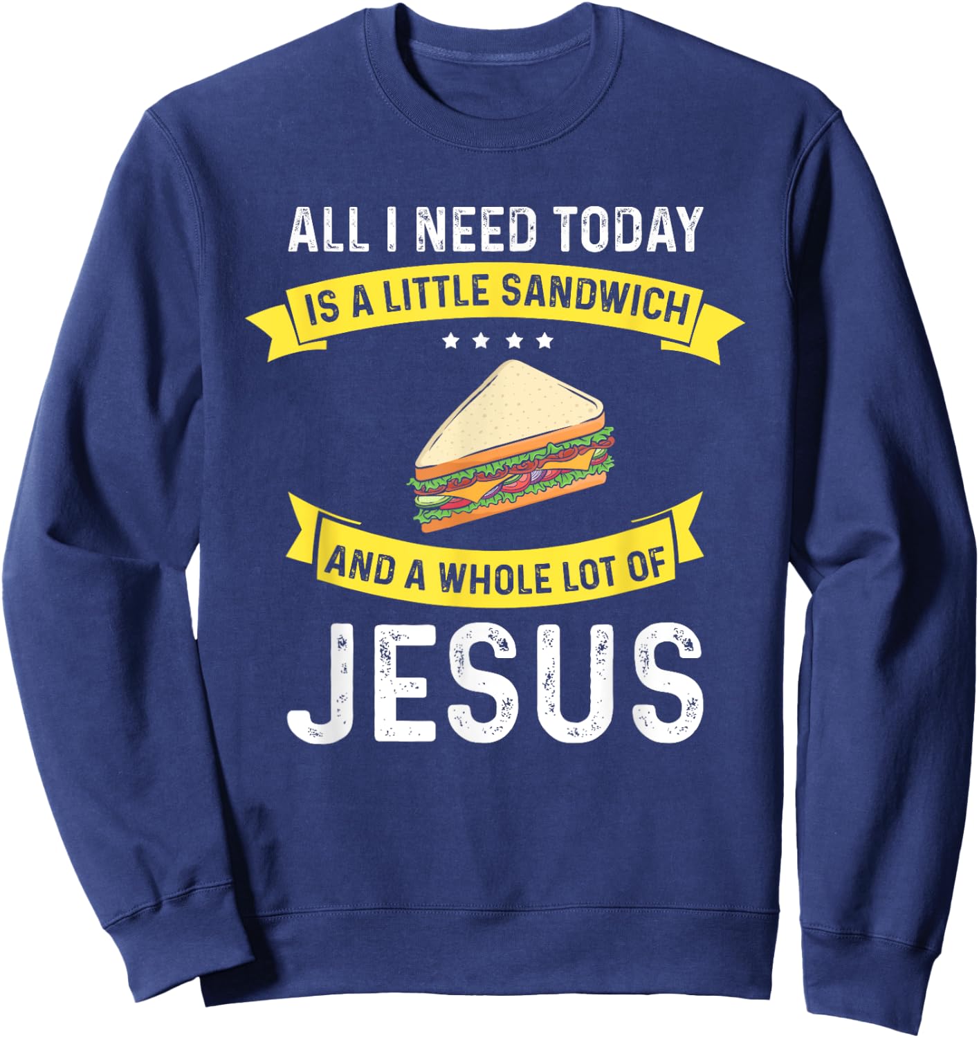 I need Sandwiches and Jesus, Christian God Christ Sandwich Sweatshirt - Sweatshirt | Navy