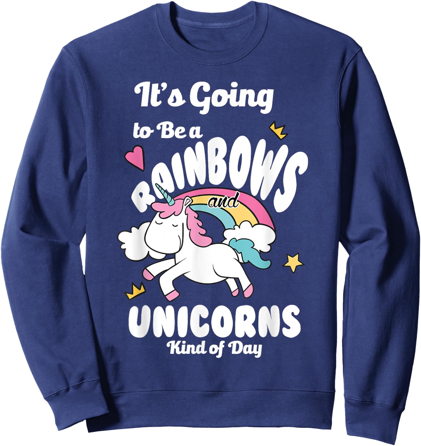 It's Going To Be A Rainbows And Unicorns Kind Of Day Happy Sweatshirt - Sweatshirt | Navy