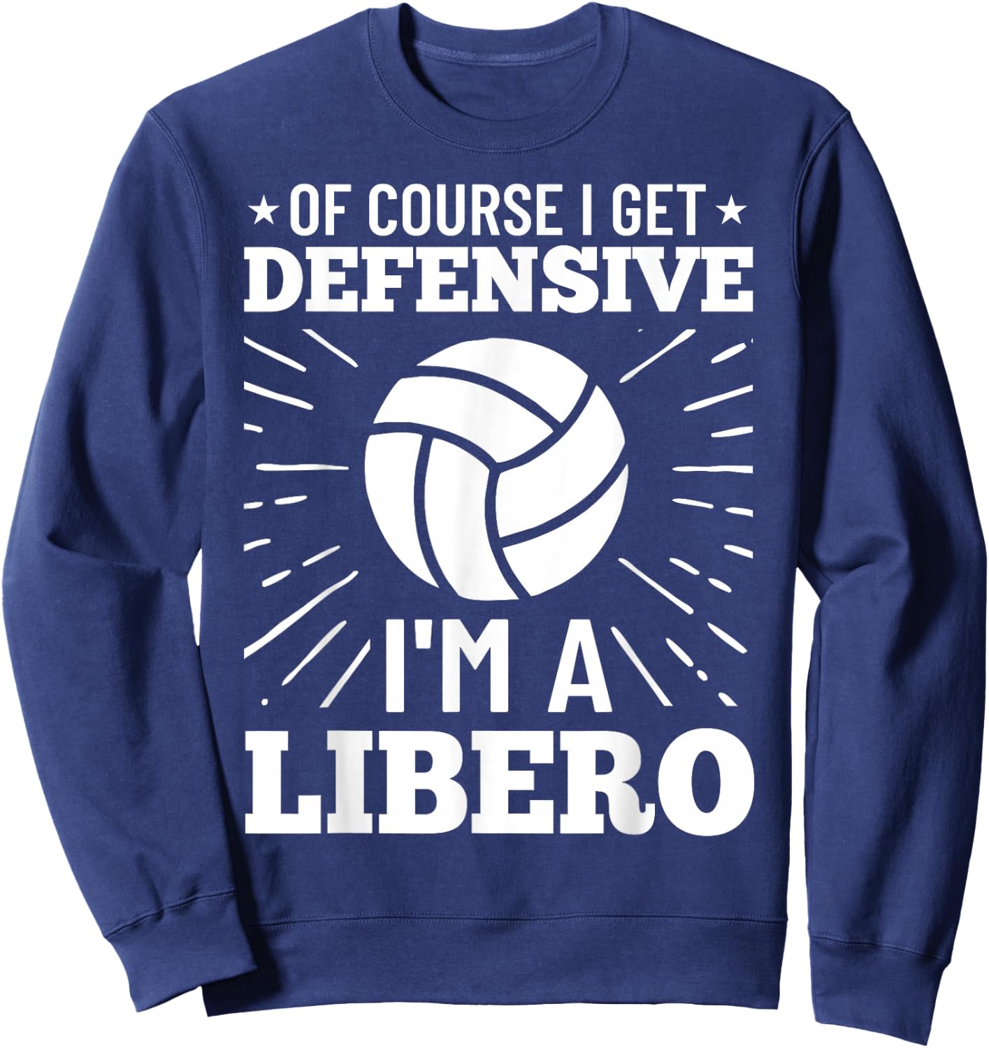 Volleyball Quote Of Course I Get Defensive I'm A Libero Sweatshirt - Sweatshirt | Navy