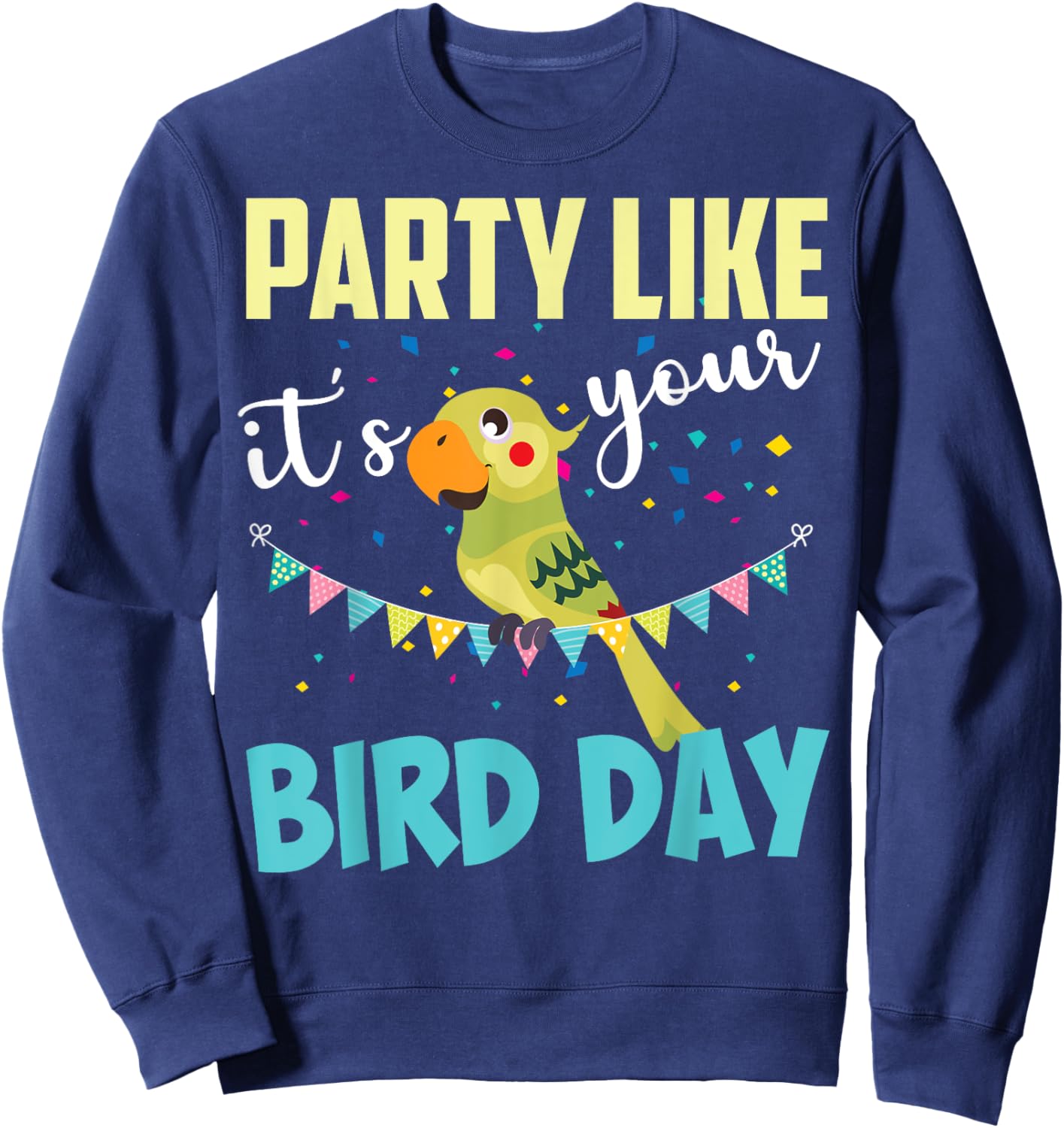 Party Like It's Your Bird Day | Cute Birthday Pun Funny Gift Sweatshirt - Sweatshirt | Navy