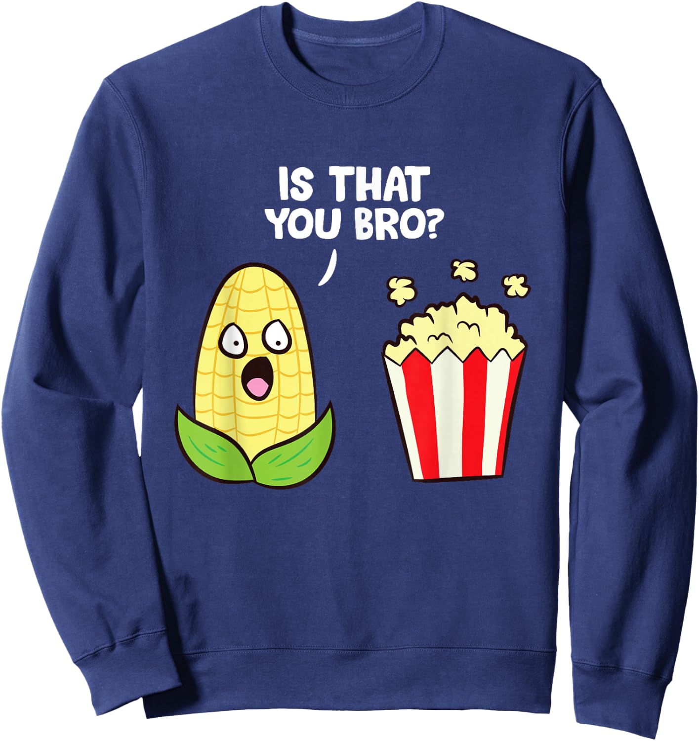 Funny Popcorn Pun Is That You Bro? Love Popcorn Sweatshirt - Sweatshirt | Navy