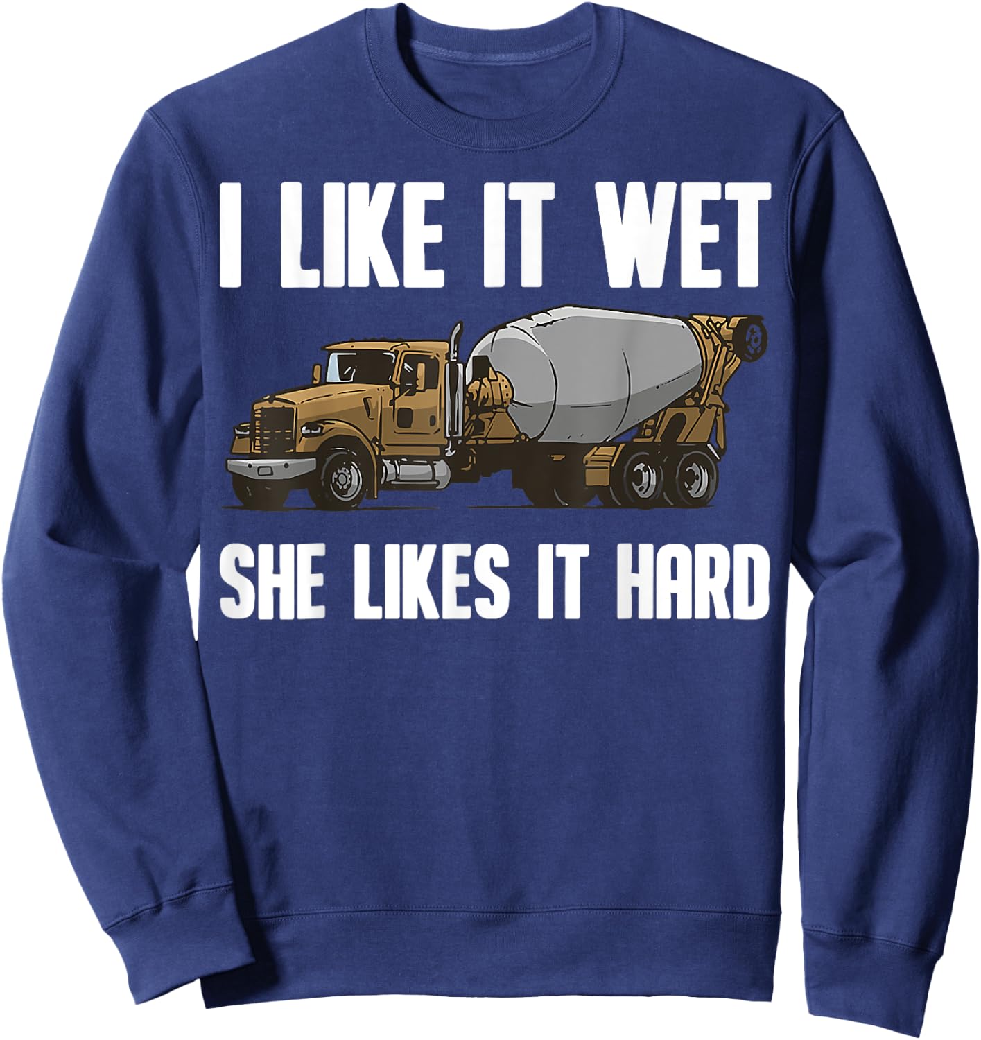 Funny I Like It Wet She Likes It Hard Cement Concrete Worker Sweatshirt - Sweatshirt | Navy