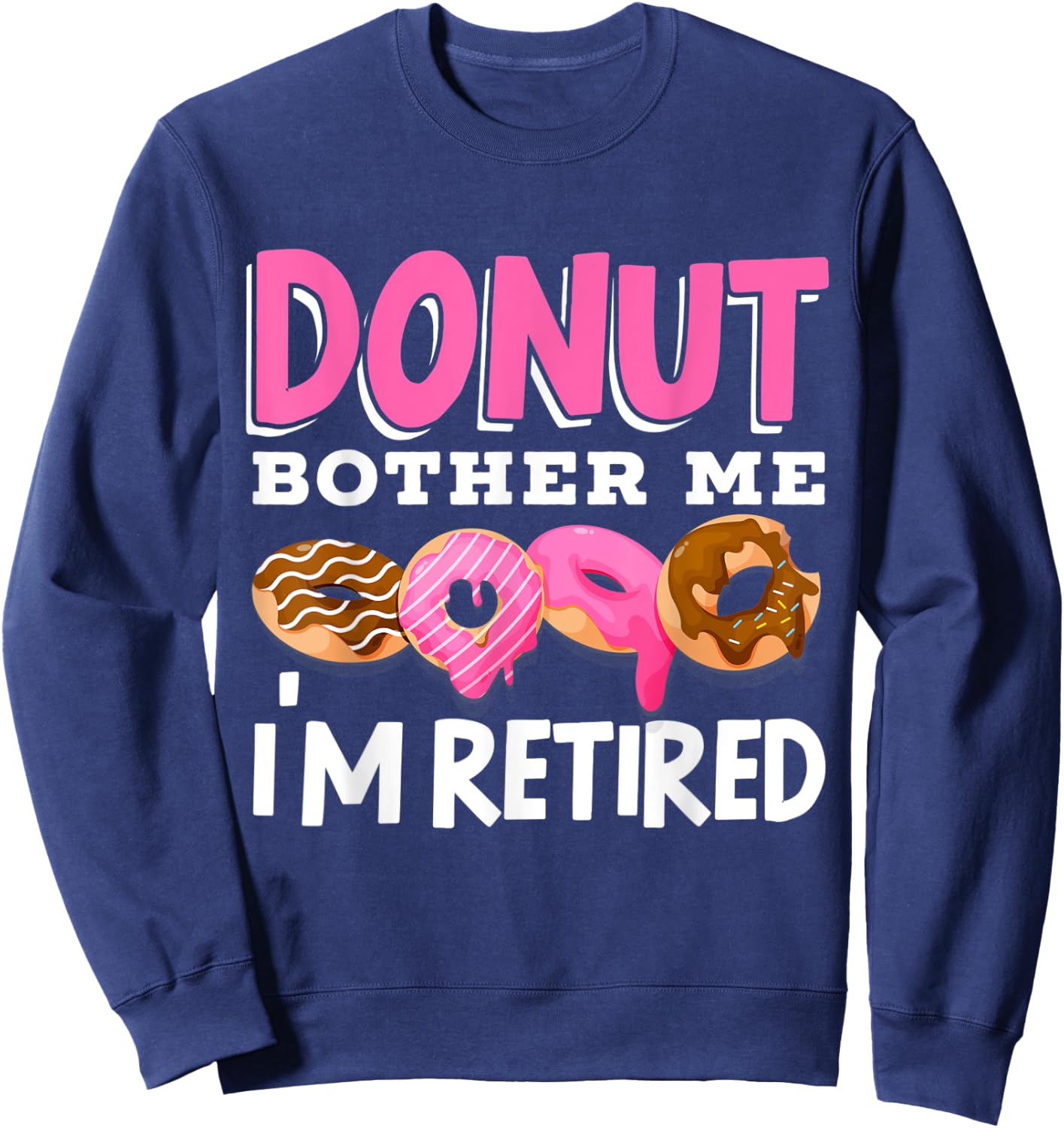 Donut Bother Me I'm Retired Doughnut Retirement Kawaii Sweatshirt - Sweatshirt | Navy