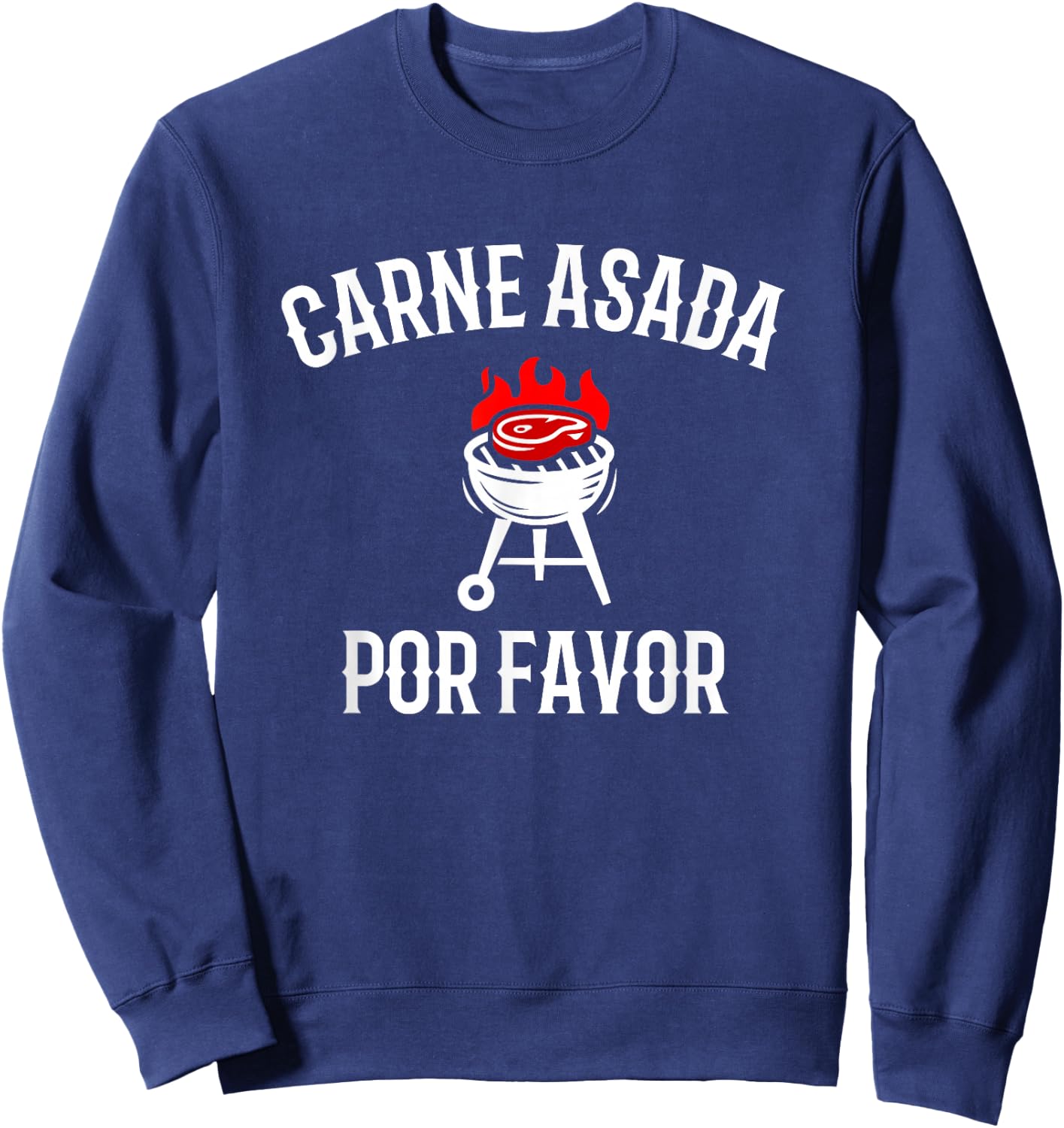Carne Asada Por Favor, Bbq Grilling Carne Asada Sweatshirt - Sweatshirt | Navy