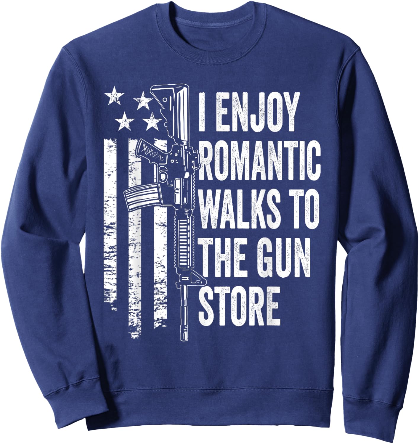 I Enjoy Romantic Walks To The Gun Store Pro Gun Owner Rights Sweatshirt - Sweatshirt | Navy