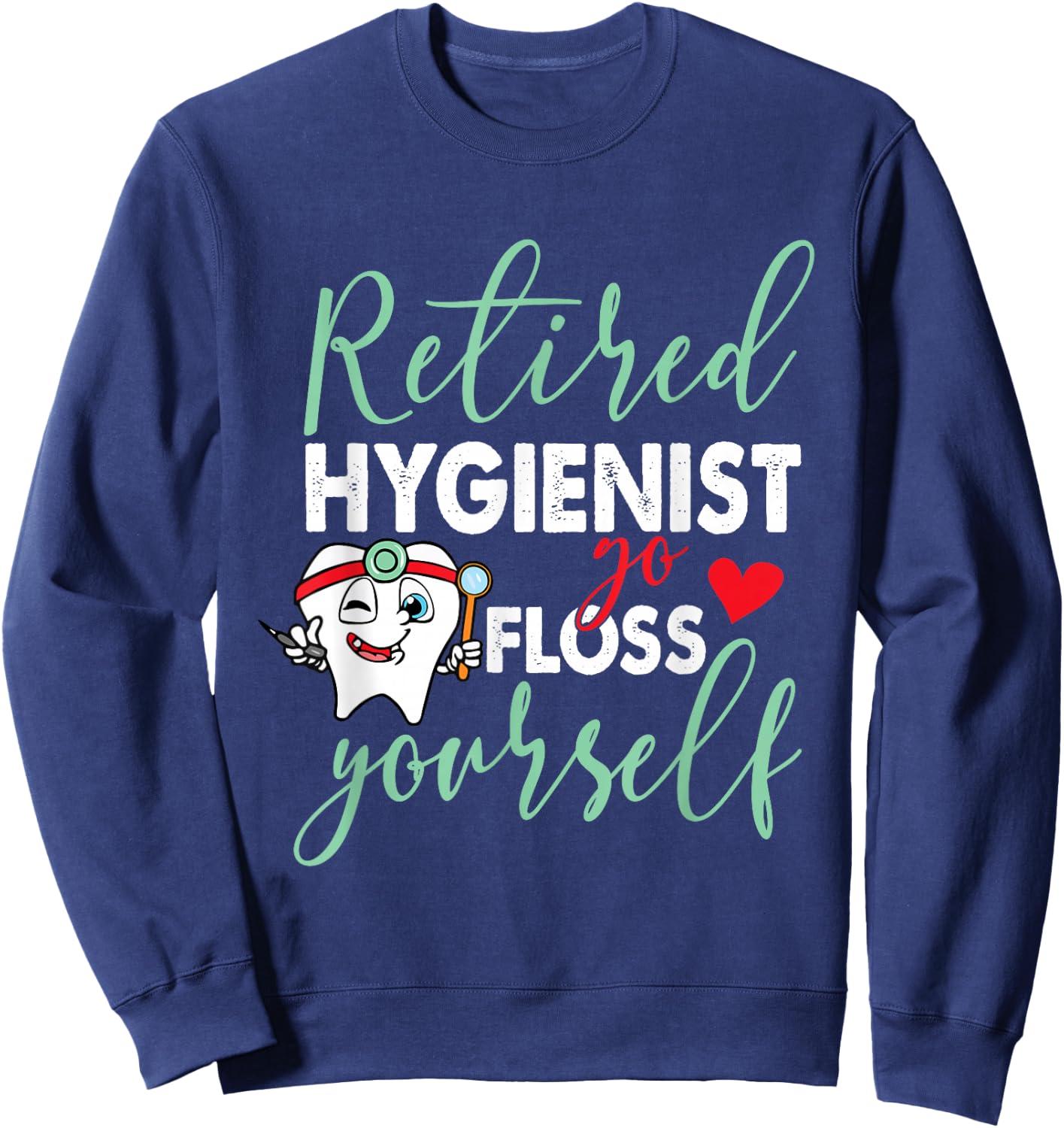 Retired Hygienist Go Floss Yourself Funny Dental Retirement Sweatshirt - Sweatshirt | Navy