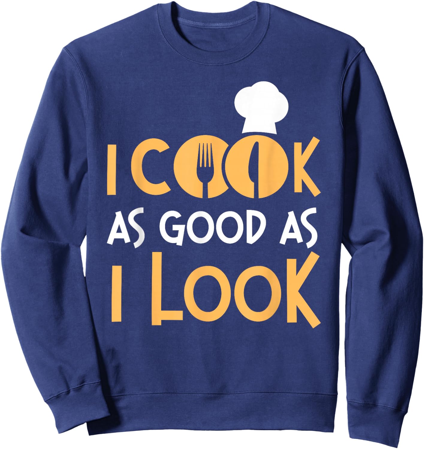 Cooking Cook Kitchen Chef I Cook As Good As I Look Sweatshirt - Sweatshirt | Navy