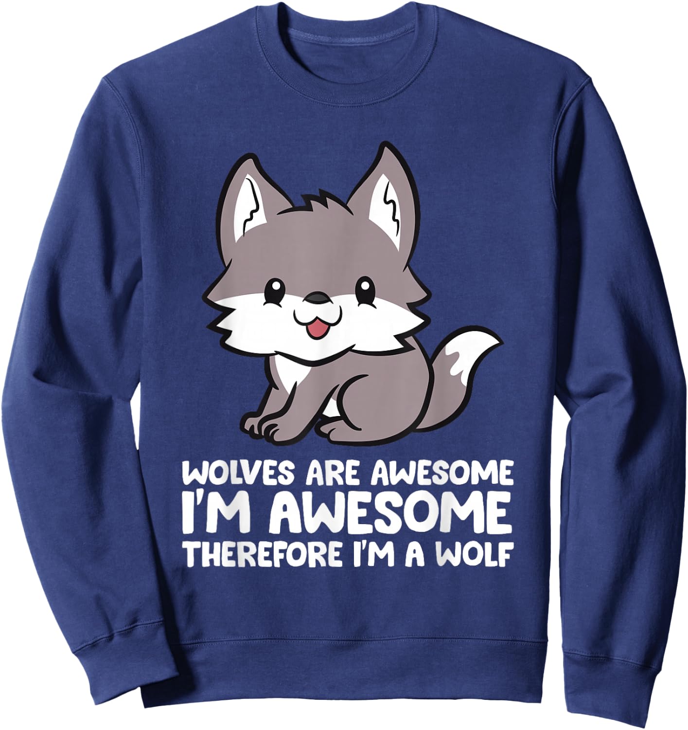 Wolves Are Awesome. I'm Awesome Therefore I'm a Wolf Sweatshirt - Sweatshirt | Navy