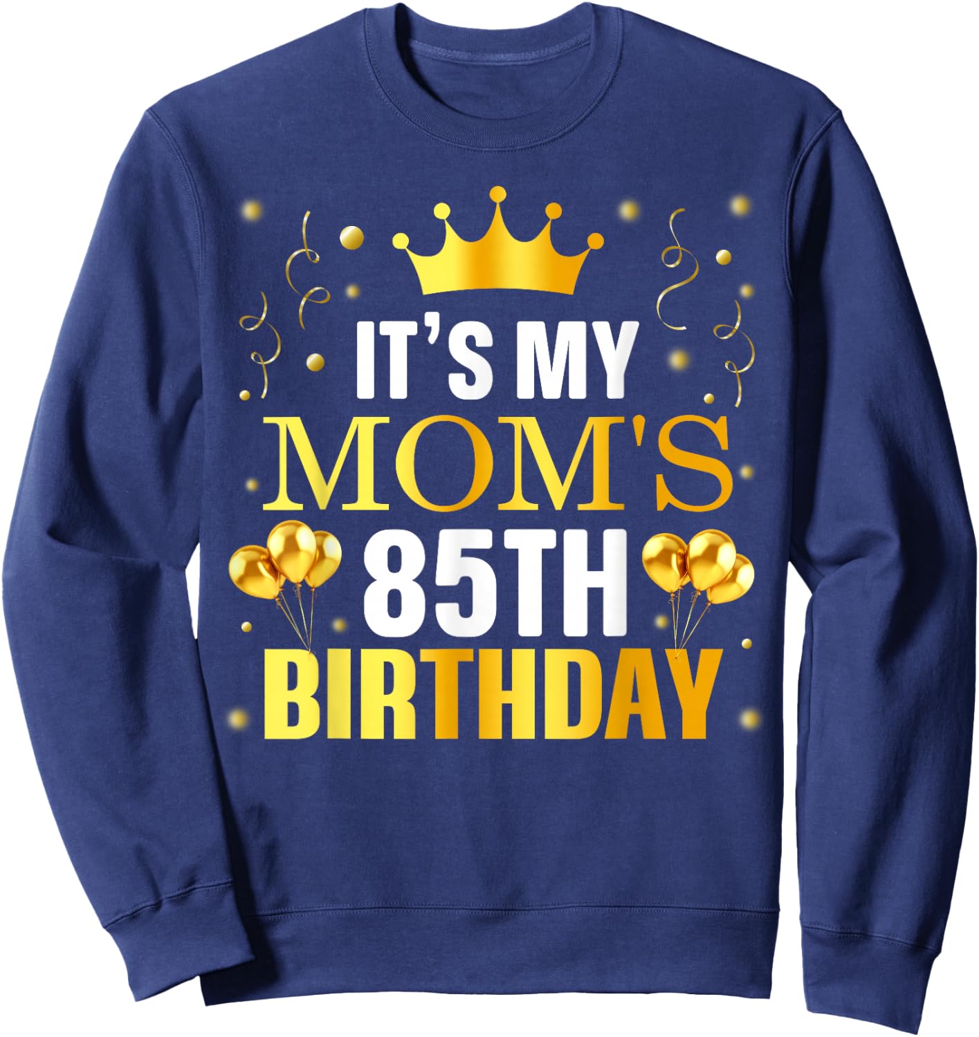It's My Mom's 85th Birthday Happy Birthday 85 Years Old Sweatshirt - Sweatshirt | Navy