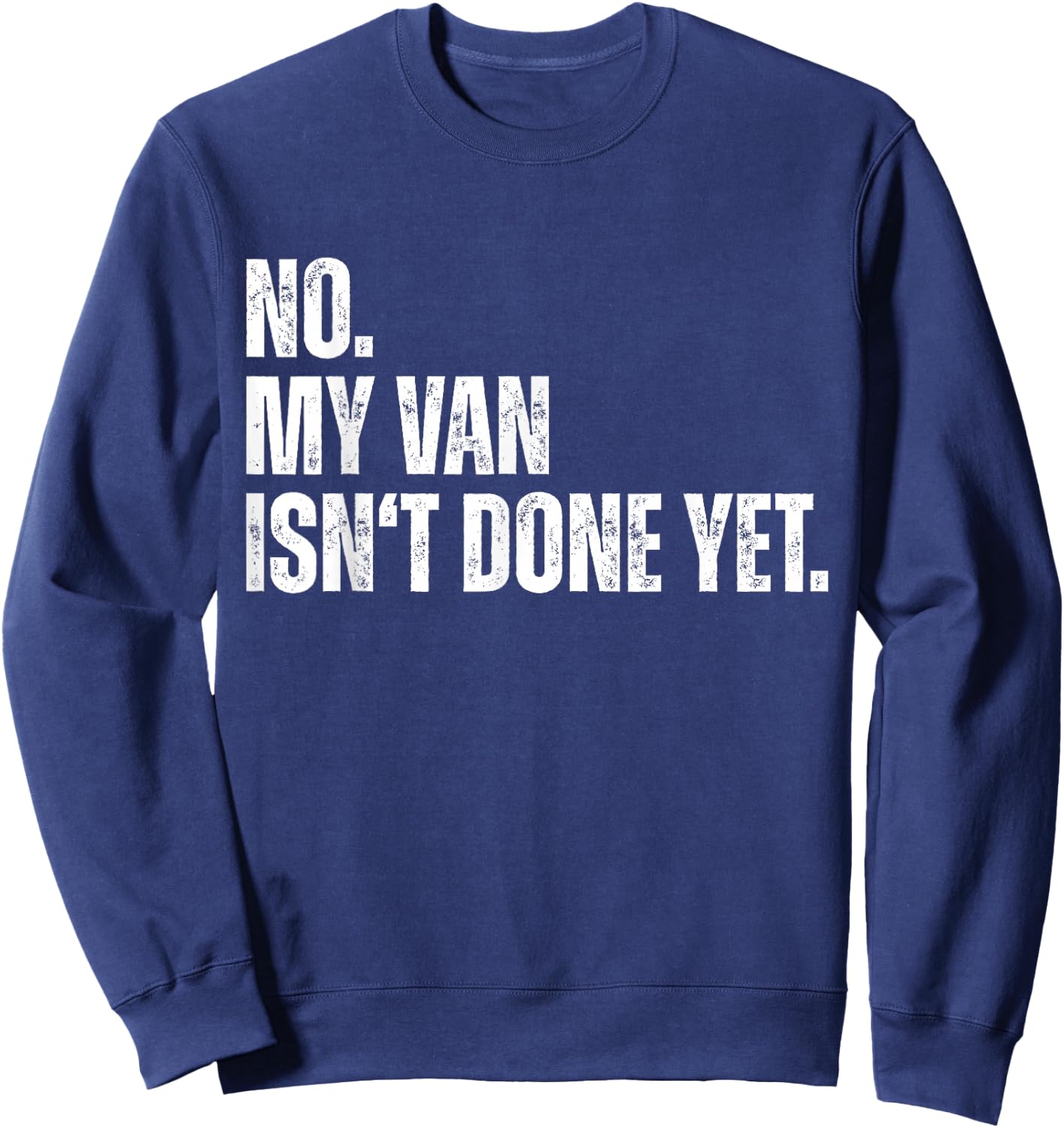 No My Van Isn't Done Yet Funny Car Mechanic Garage Sweatshirt - Sweatshirt | Navy