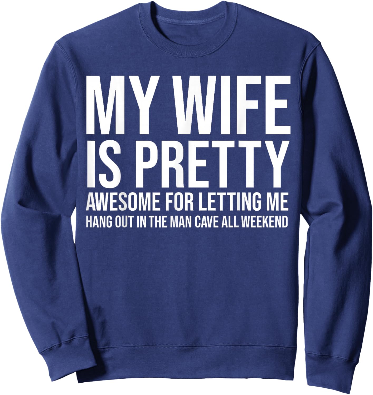 My Wife Is Pretty Awesome For Letting Me Hang Out Sweatshirt - Sweatshirt | Navy