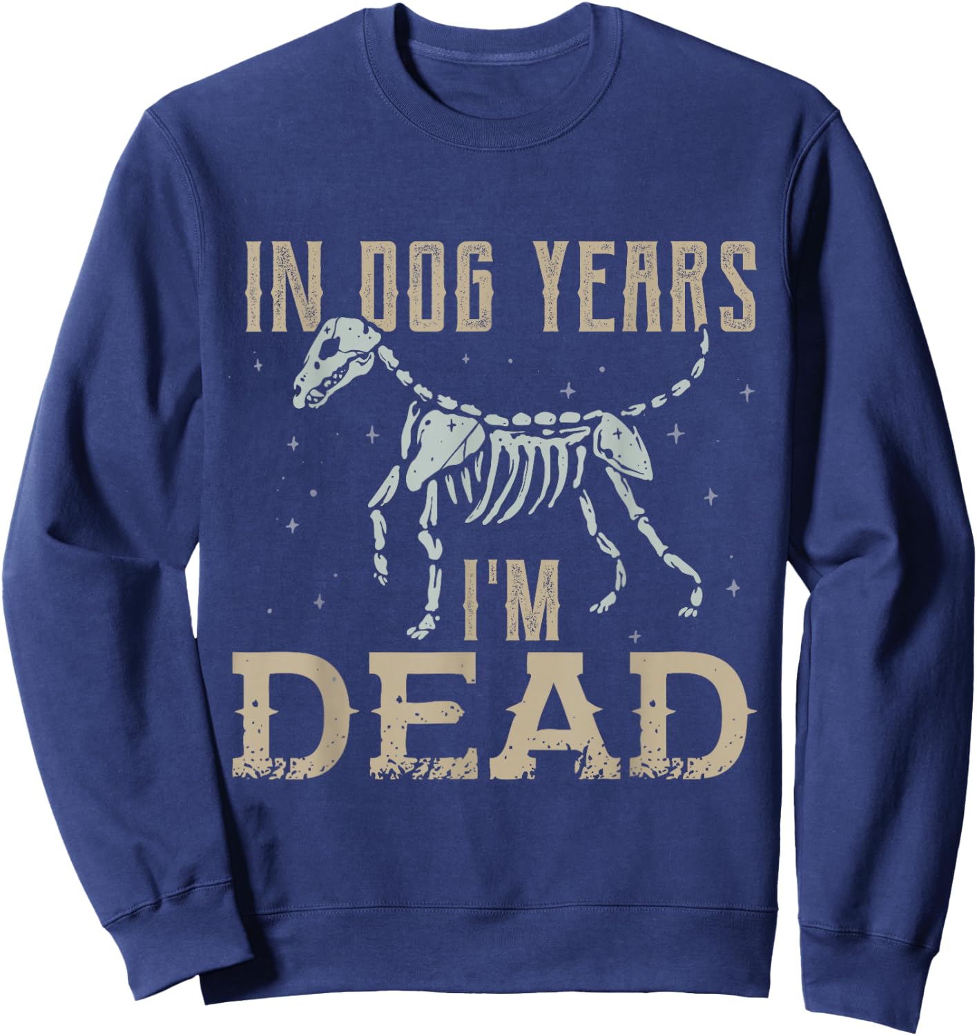 In Dog Years I'm Dead Shirt Funny Dog Sweatshirt - Sweatshirt | Navy