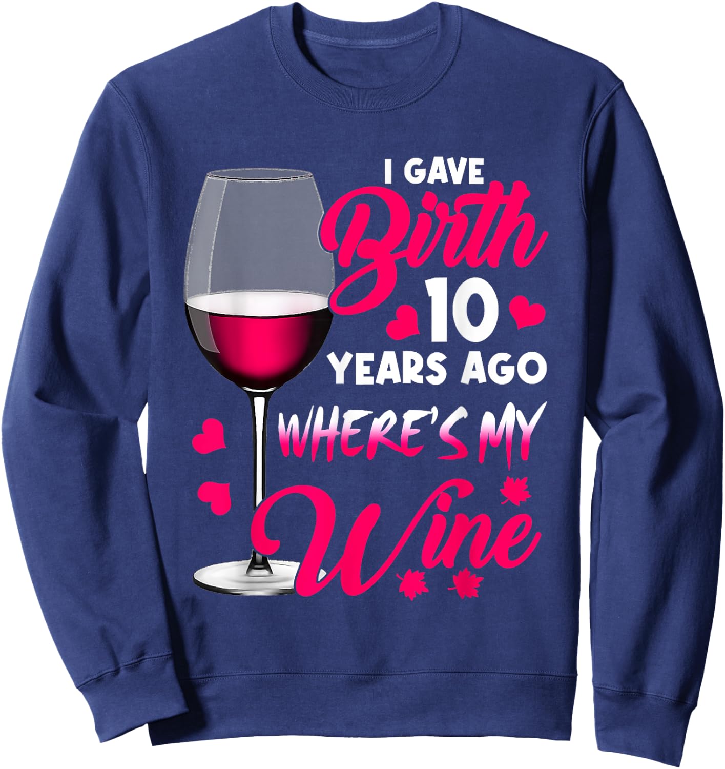 I Gave Birth 10 Years Ago Where's My Wine Happy Mother's Day Sweatshirt - Sweatshirt | Navy