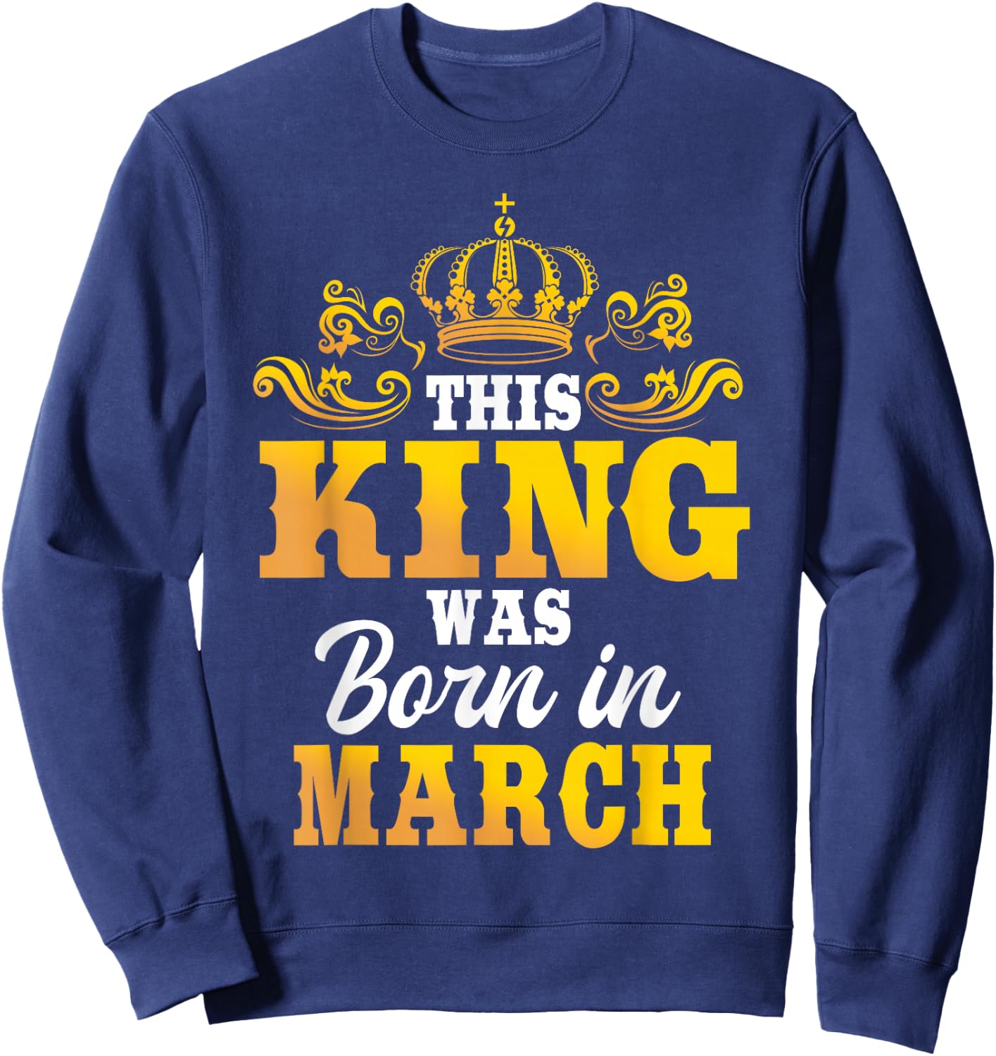 This King Was Born In March Birthday Party Celebration Sweatshirt - Sweatshirt | Navy