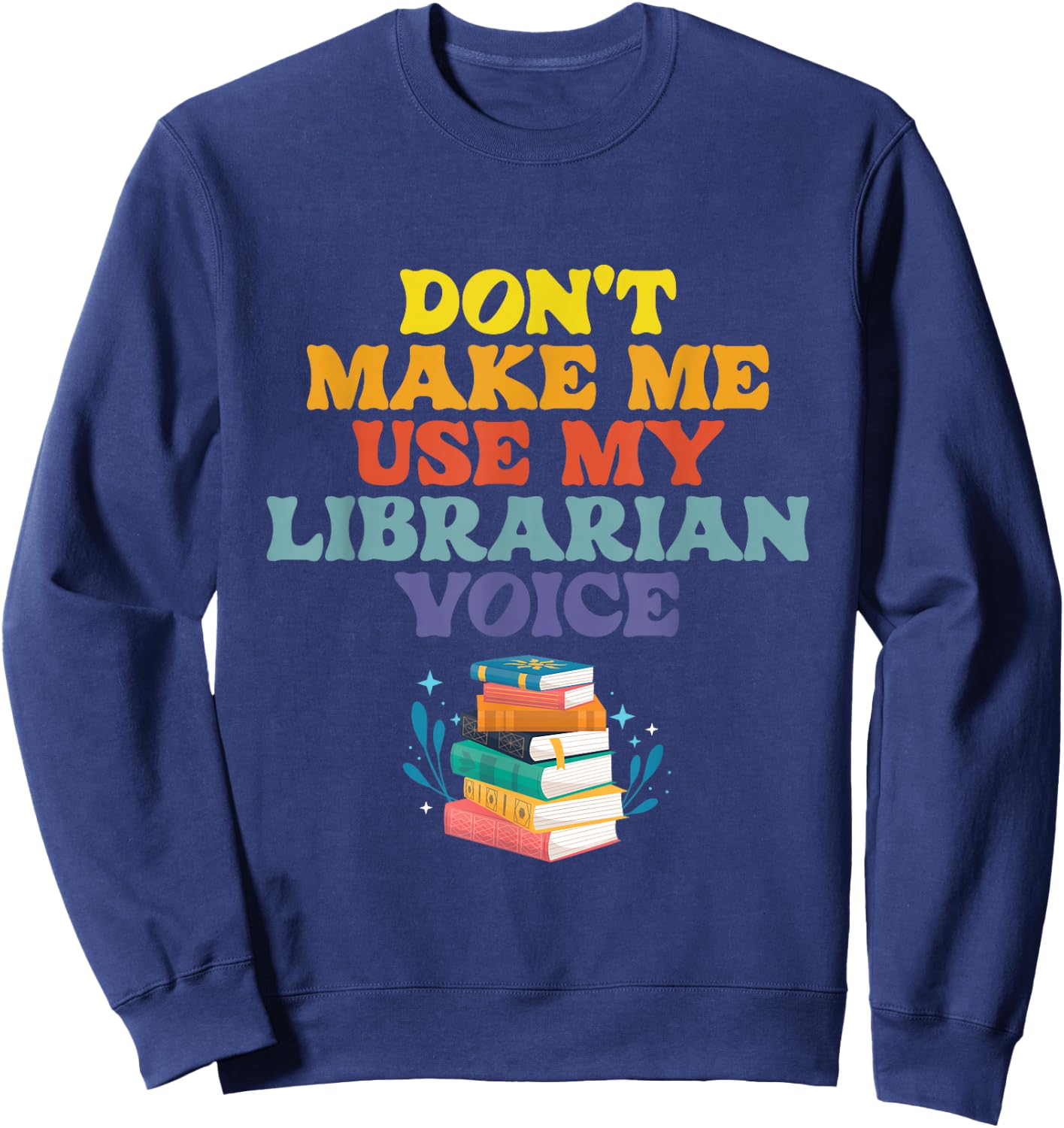 Don't Make Me Use My Librarian Voice | Library Books Sweatshirt - Sweatshirt | Navy