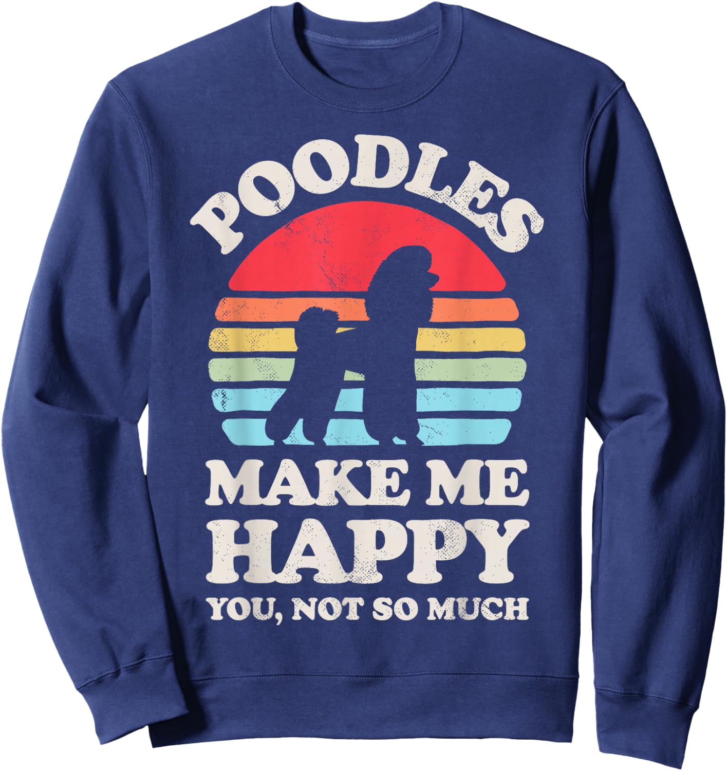 Poodles Make Me Happy You Not So Much Funny Retro Vintage Sweatshirt - Sweatshirt | Navy