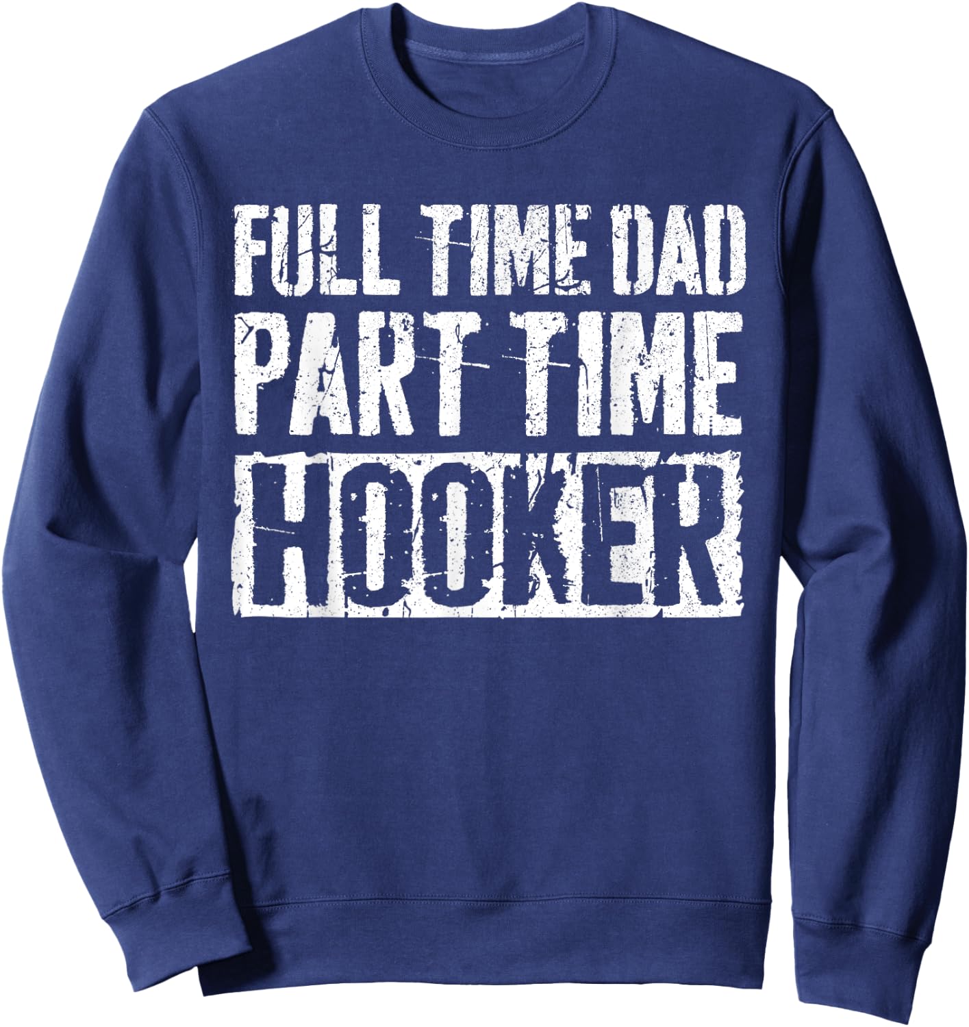 Full Time Dad Part Time Hooker Shirt Men Fathers Day Sweatshirt - Sweatshirt | Navy