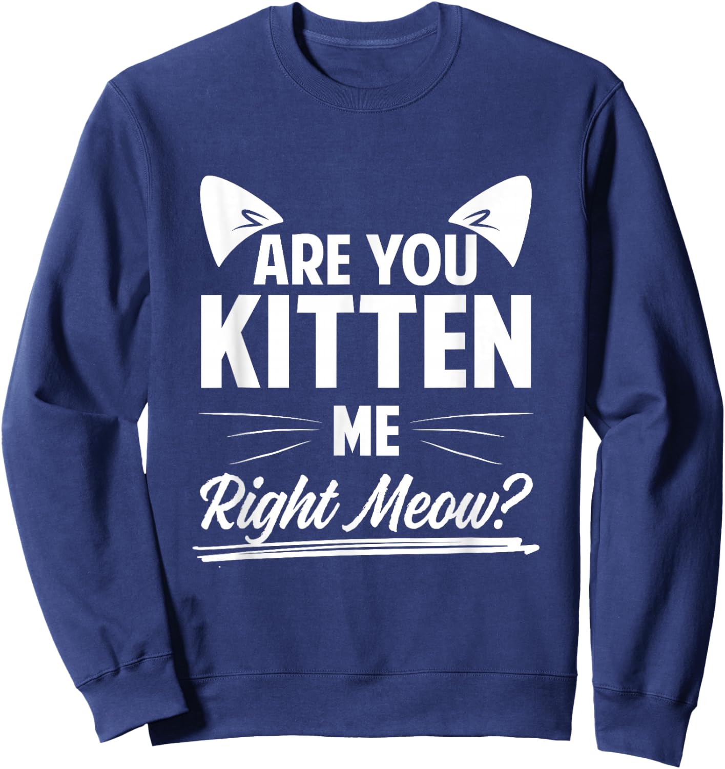 Are You Kitten Me Right Meow? Sweatshirt - Sweatshirt | Navy