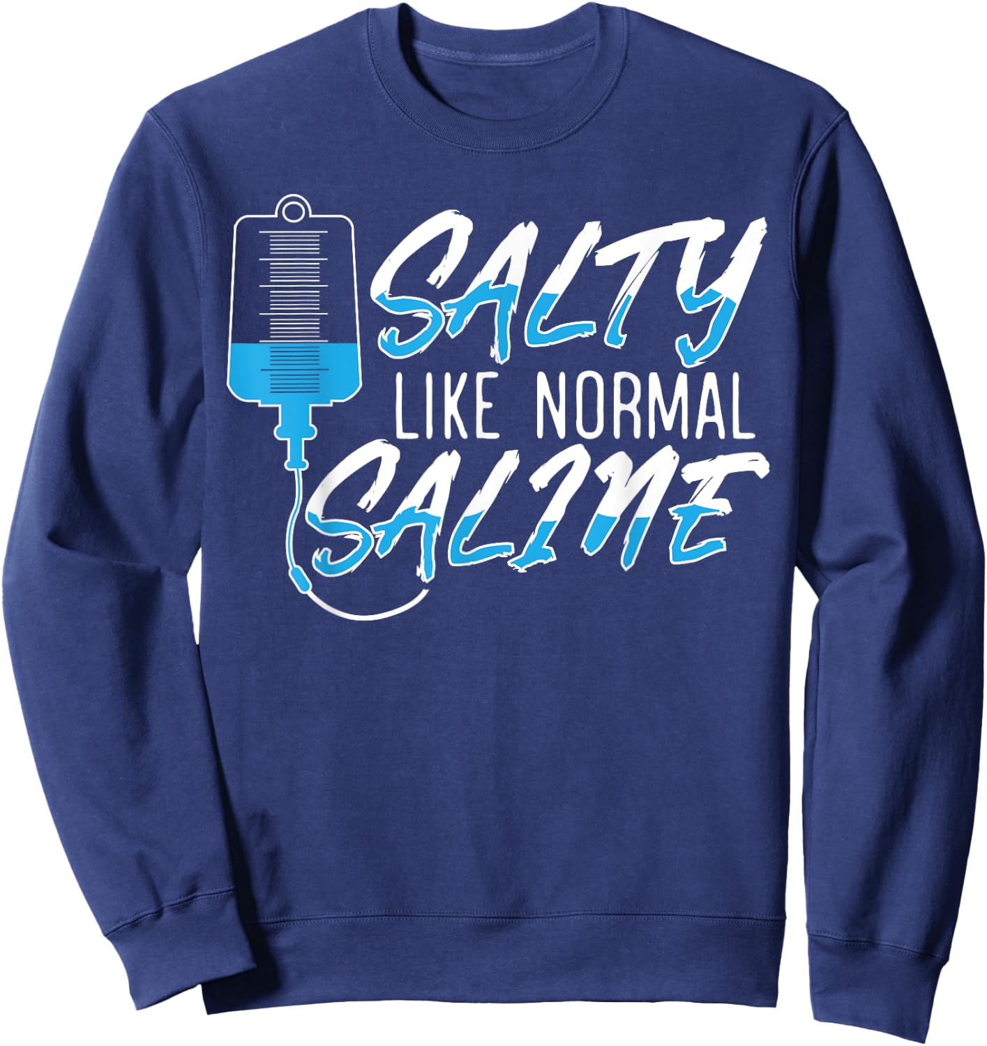 Salty Like Normal Saline for a Funny Nurse School Therapist Sweatshirt - Sweatshirt | Navy