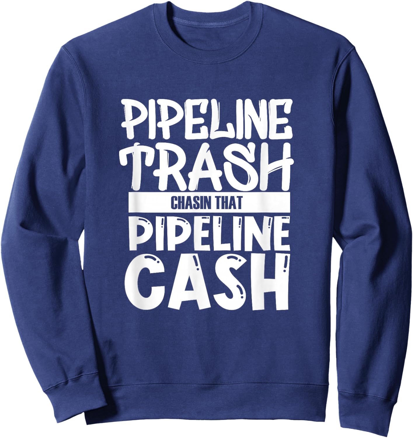 Pipeliner Welding Pipeline Trash Chasing That Pipeline Cash Sweatshirt - Sweatshirt | Navy