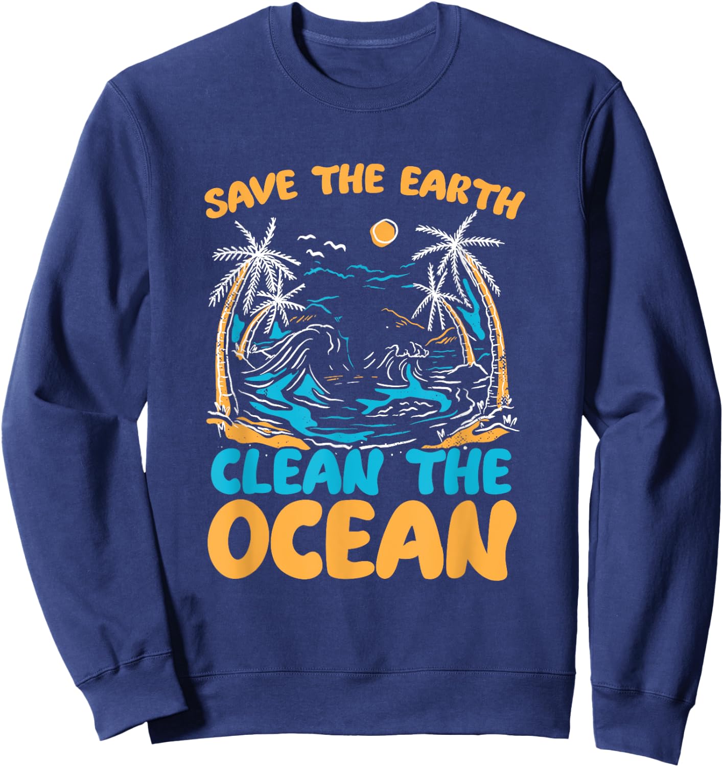 Save Earth Clean The Ocean Environment Sea Oceans Day Sweatshirt - Sweatshirt | Navy
