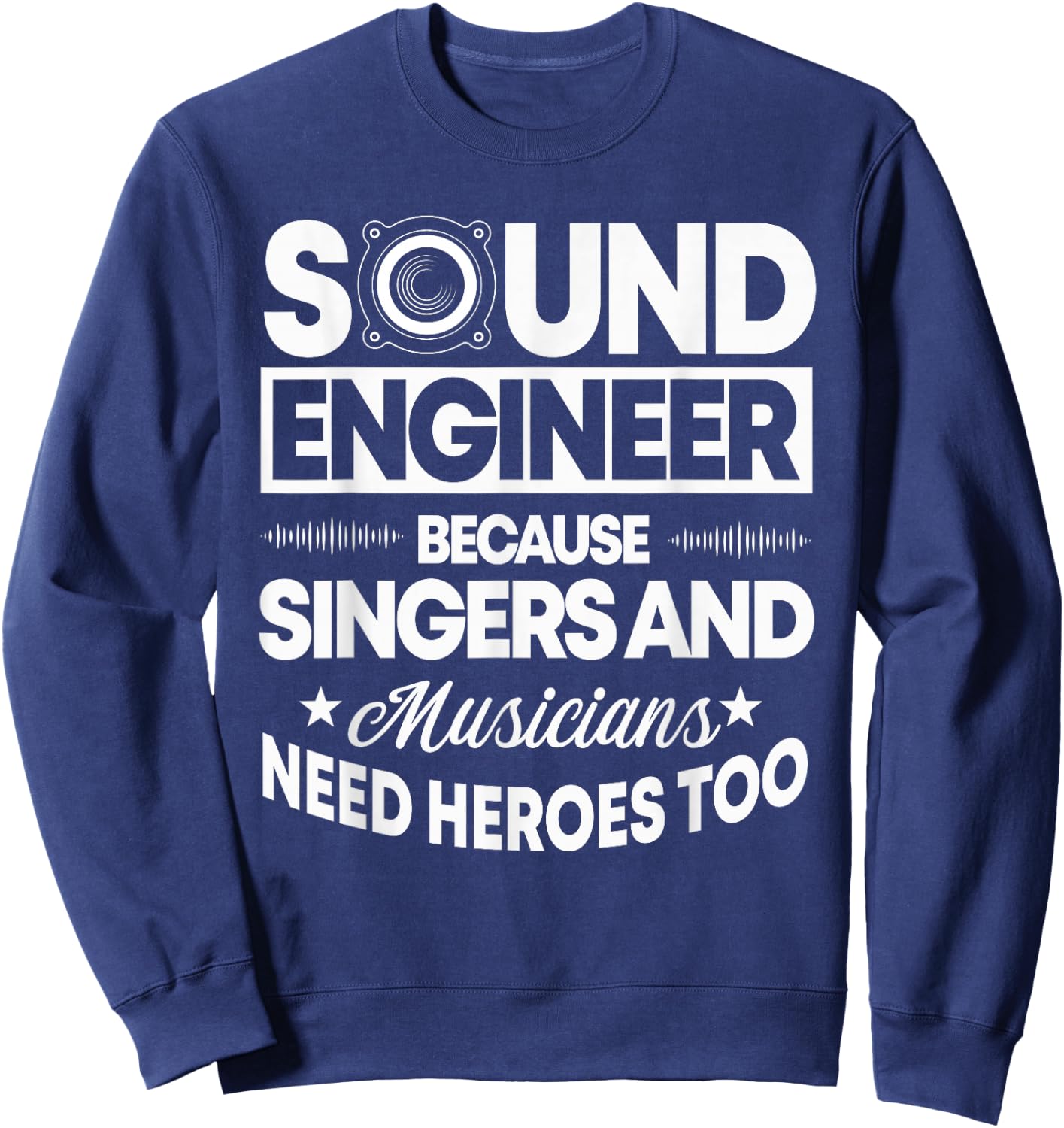 Sound Engineer Because Singers Need Heroes Too Audio Editor Sweatshirt - Sweatshirt | Navy