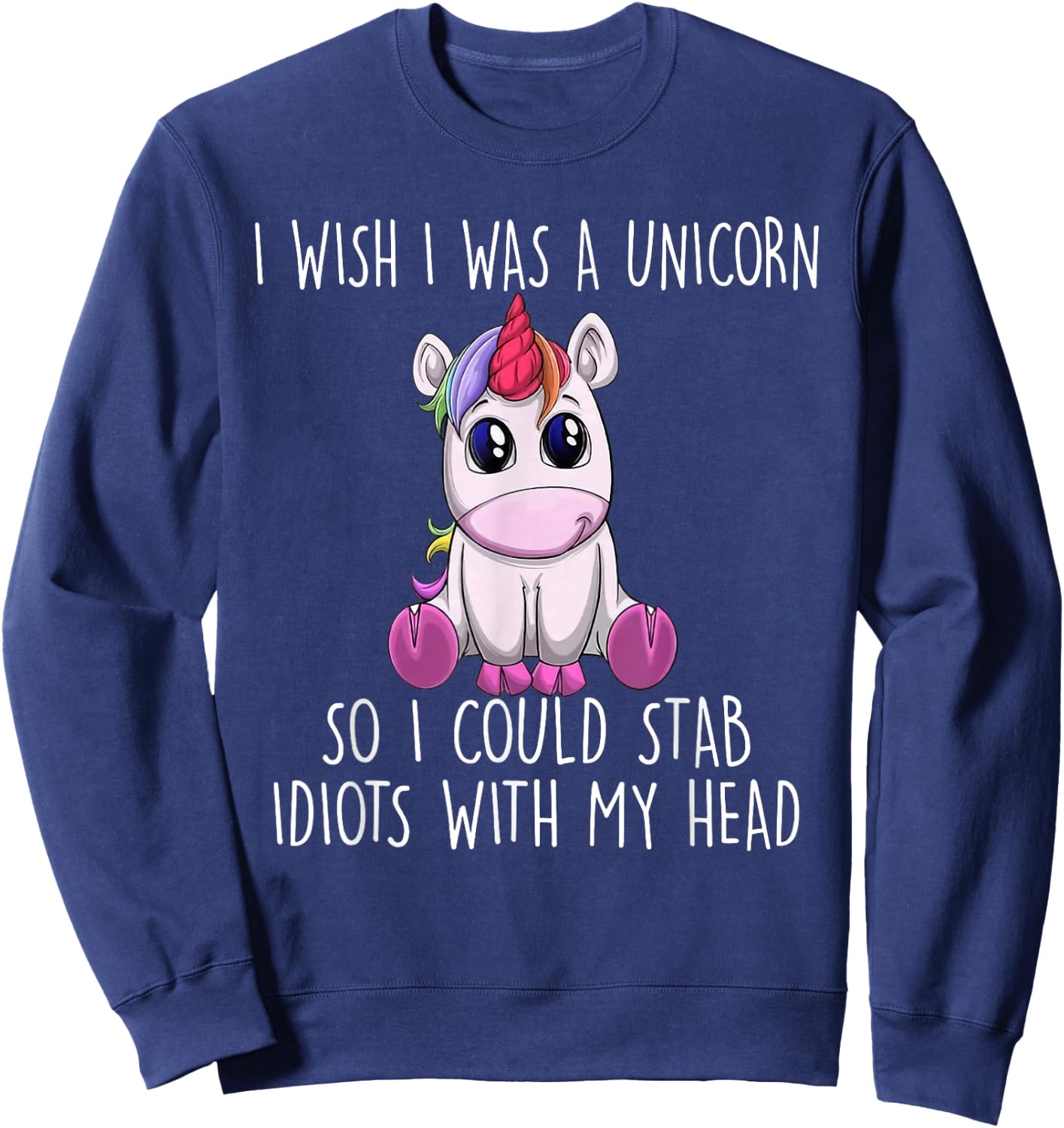 I Wish I Was a Unicorn So I Could Stab Idiots with My Head Sweatshirt - Sweatshirt | Navy