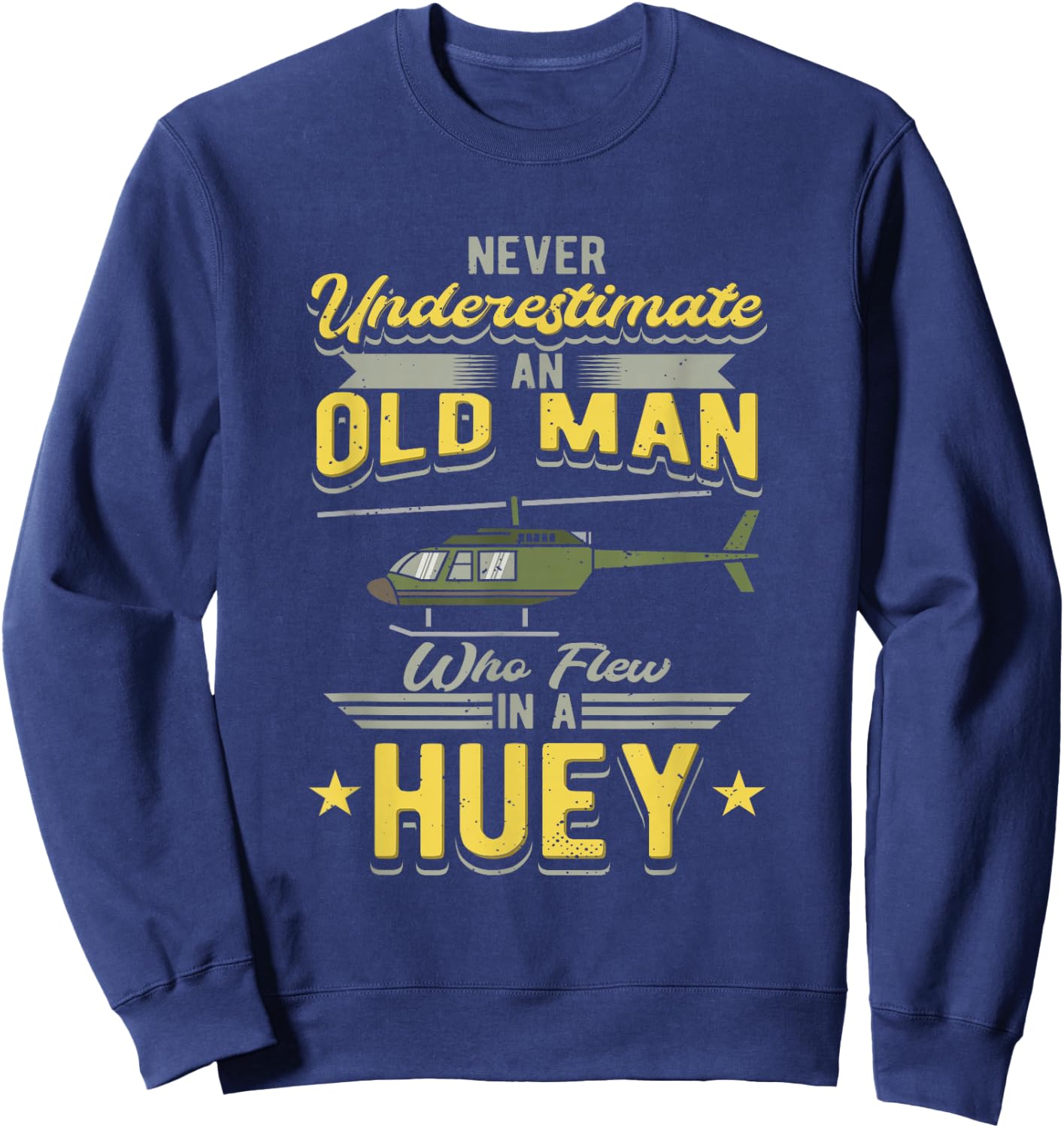 Never Underestimate An Old Man Who Flew In A Huey Helicopter Sweatshirt - Sweatshirt | Navy