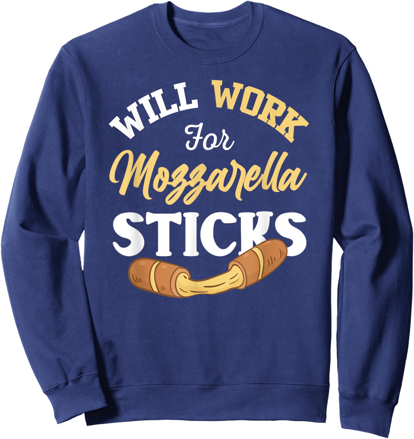 Mozzarella Sticks Shirt Joke Will Work For Mozzarella Sticks Sweatshirt - Sweatshirt | Navy