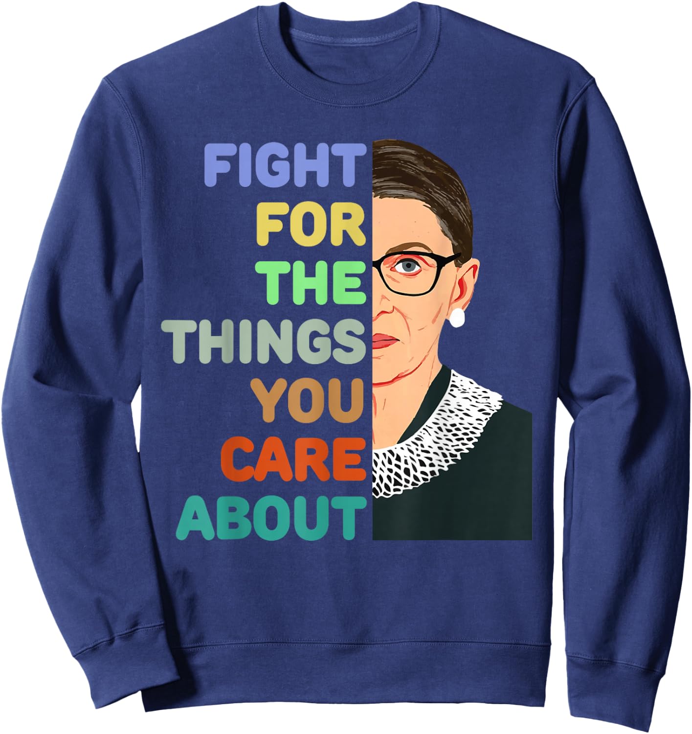 Feminist Ruth Bader Ginsburg RBG Quote Fight For Things Care Sweatshirt - Sweatshirt | Navy