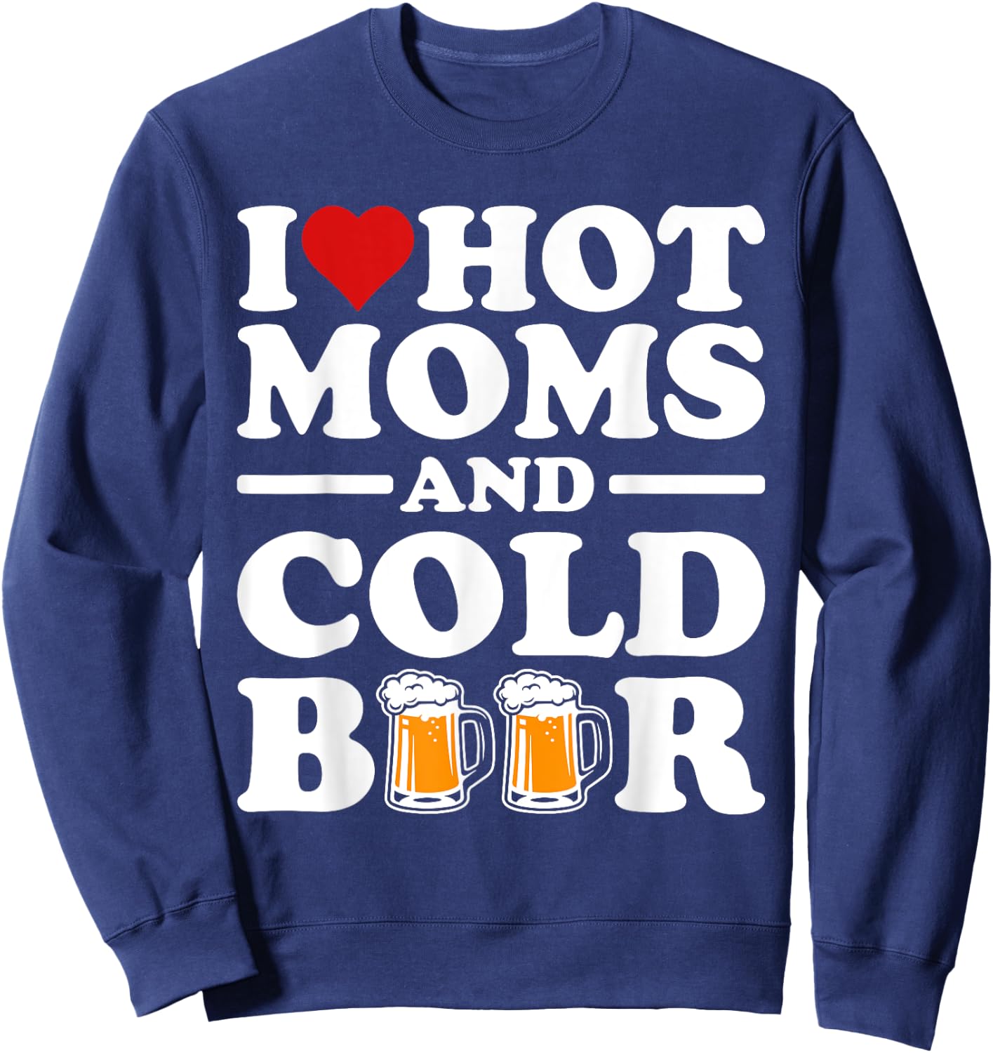 I Love Heart Hot Moms Cold Beer Funny Adult Drinkising Joke Sweatshirt - Sweatshirt | Navy