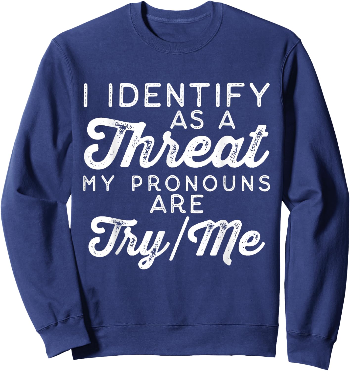 I Identify as a Threat My Pronouns Are Try/Me Sweatshirt - Sweatshirt | Navy