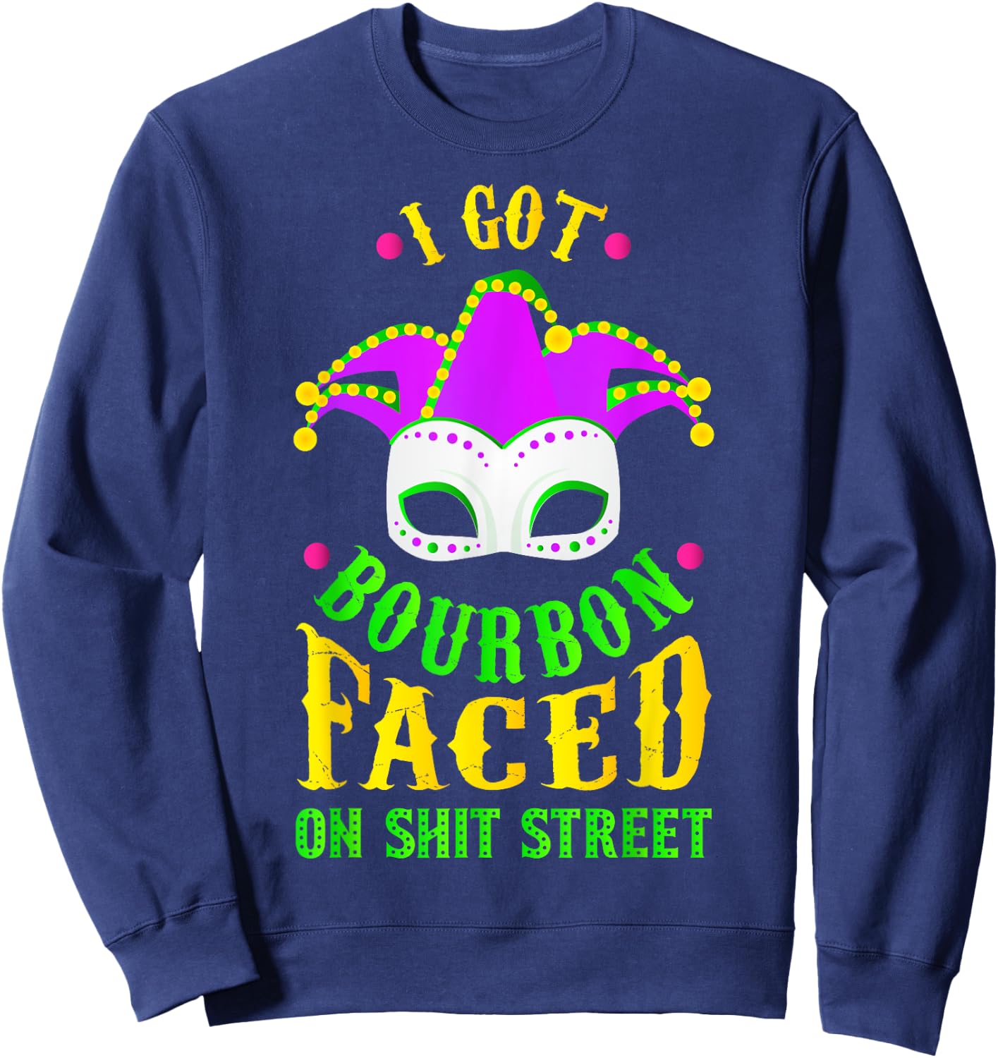 I Got Bourbon Faced On Shit Street, Mardi Gras Sweatshirt - Sweatshirt | Navy