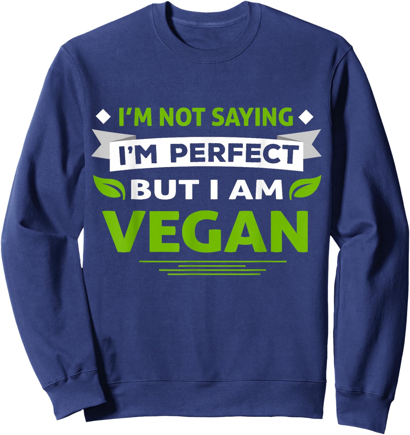 I'm Not Saying I'm Perfect But I Am Vegan Vegetarian Sweatshirt - Sweatshirt | Navy