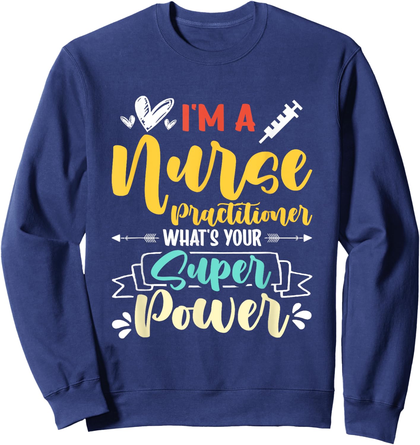 I am a Nurse Practitioner What's Your Super Power Funny Sweatshirt - Sweatshirt | Navy