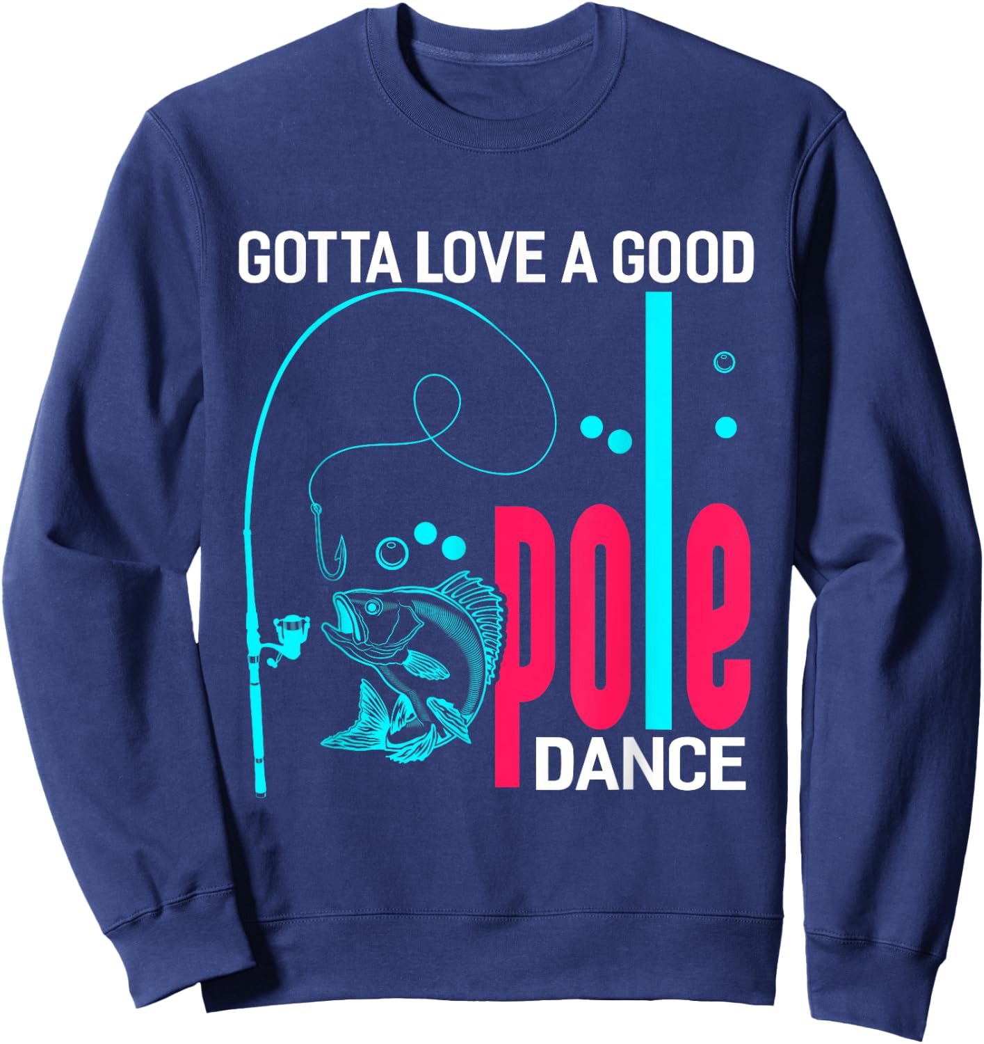 Gotta Love A Good Pole Dance Funny Fishing Fisherman Sweatshirt - Sweatshirt | Navy
