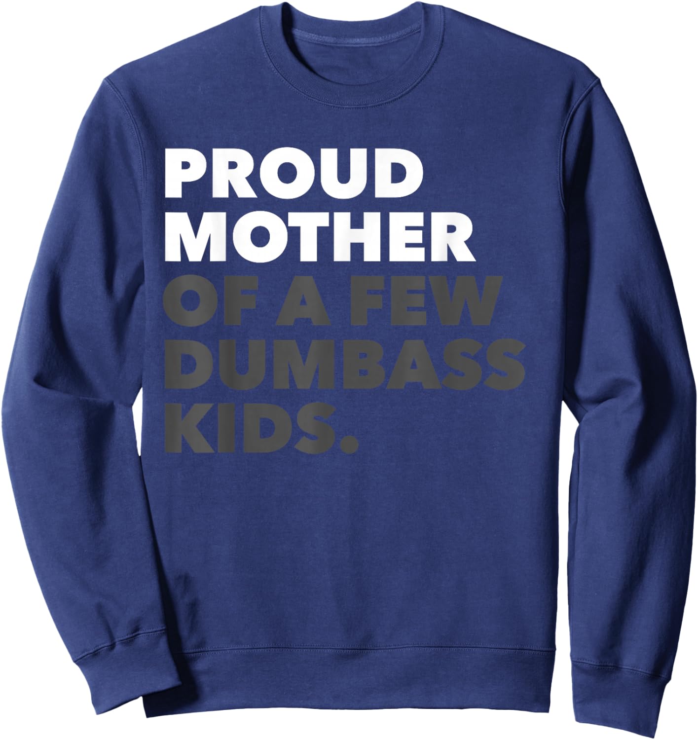 Women Proud Mother Of A Few Dumbass Kids - Mother's Day Sweatshirt - Sweatshirt | Navy