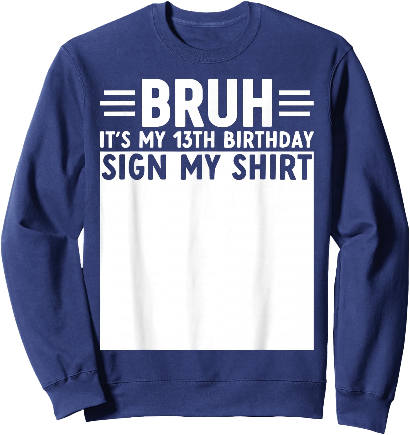 Bruh It's My 13th Birthday Funny 13 Year Old Bday Sign My Sweatshirt - Sweatshirt | Navy