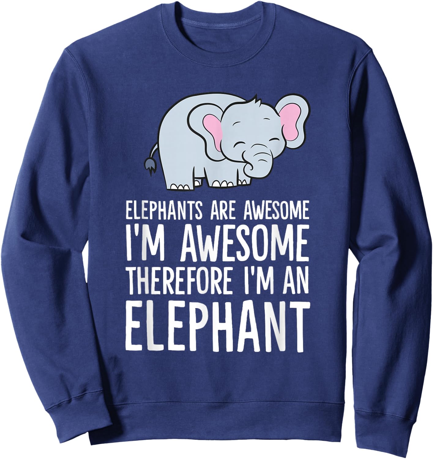Elephants are Awesome I'm Awesome Therefore I'm an Elephant Sweatshirt - Sweatshirt | Navy