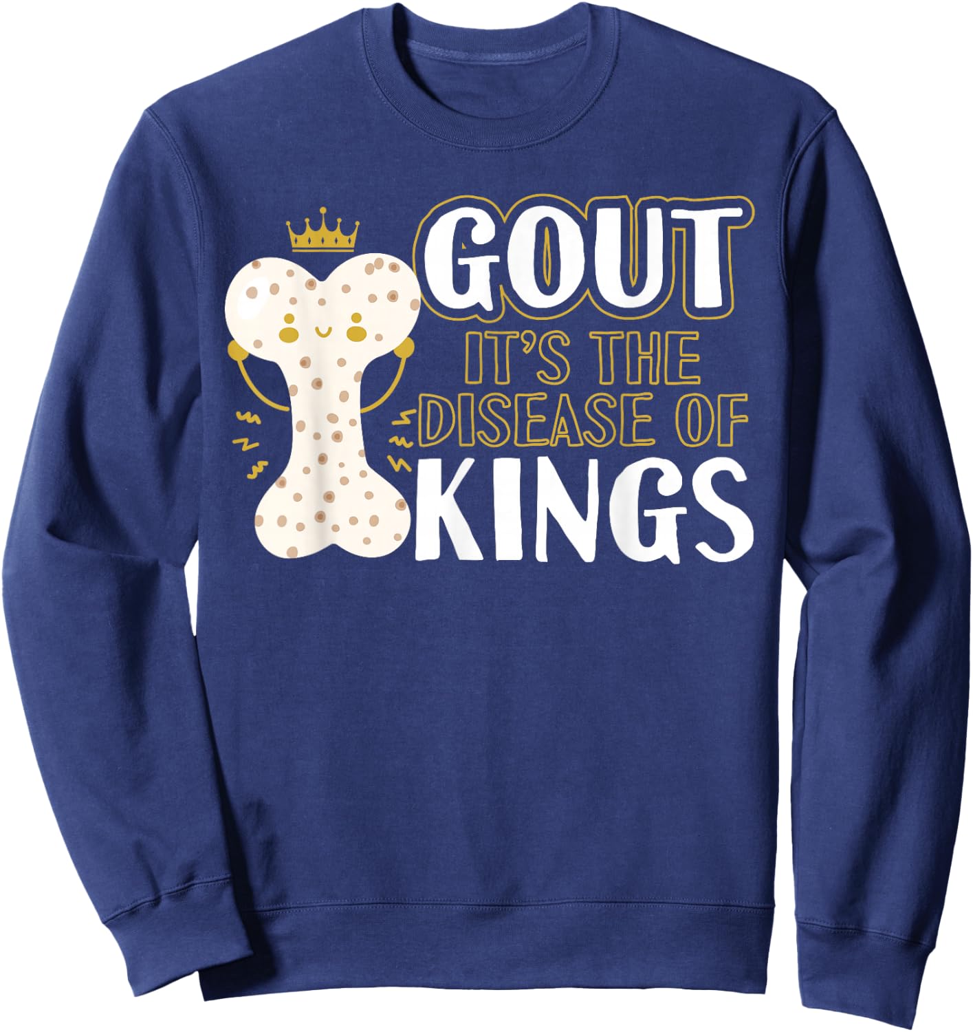 Funny Gout Disease Of Kings Arthritis Rheumatologists Sweatshirt - Sweatshirt | Navy