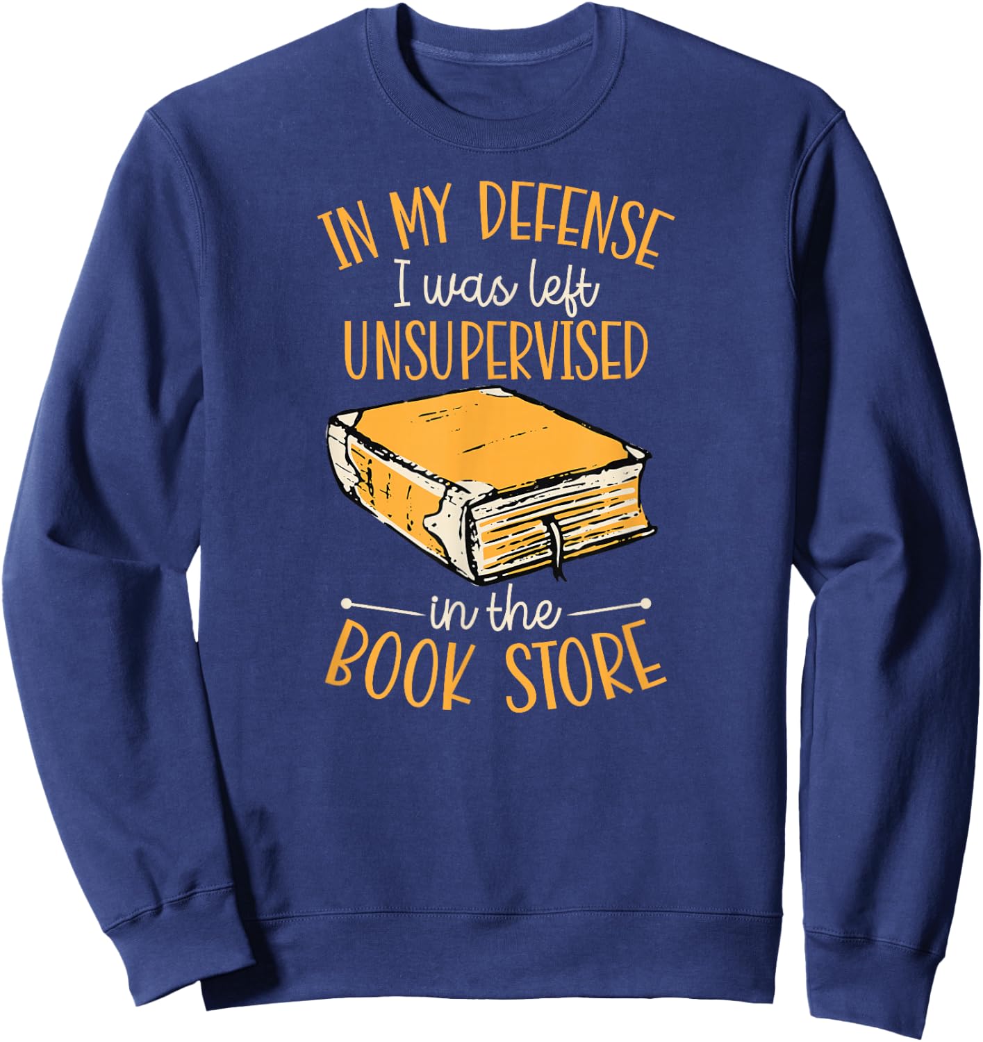 In My Defense I Was Left Unsupervised In The Book Store Sweatshirt - Sweatshirt | Navy