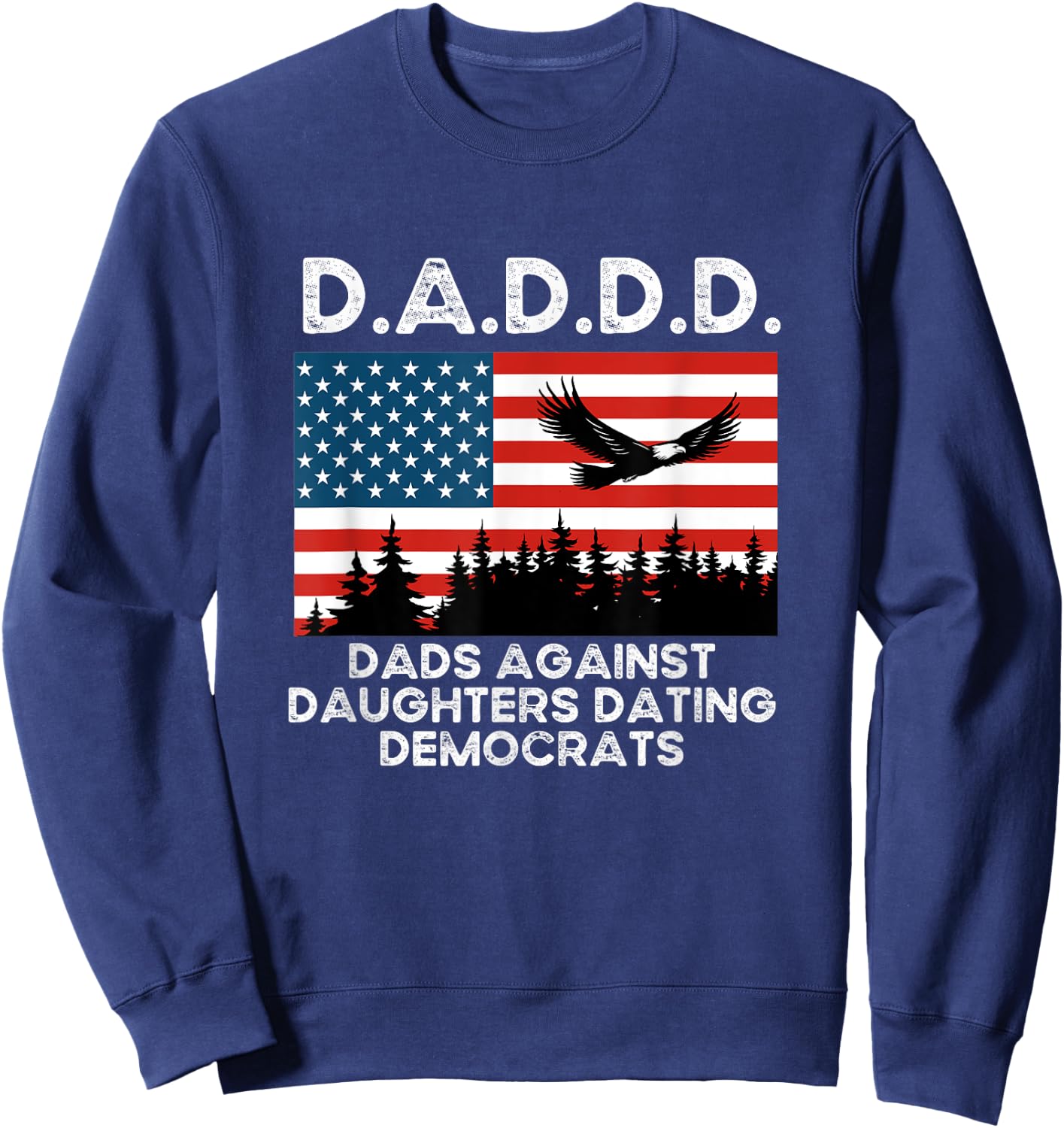 D.A.D.D.D. Dad’s Against Daughters Dating Democrats Sweatshirt - Sweatshirt | Navy