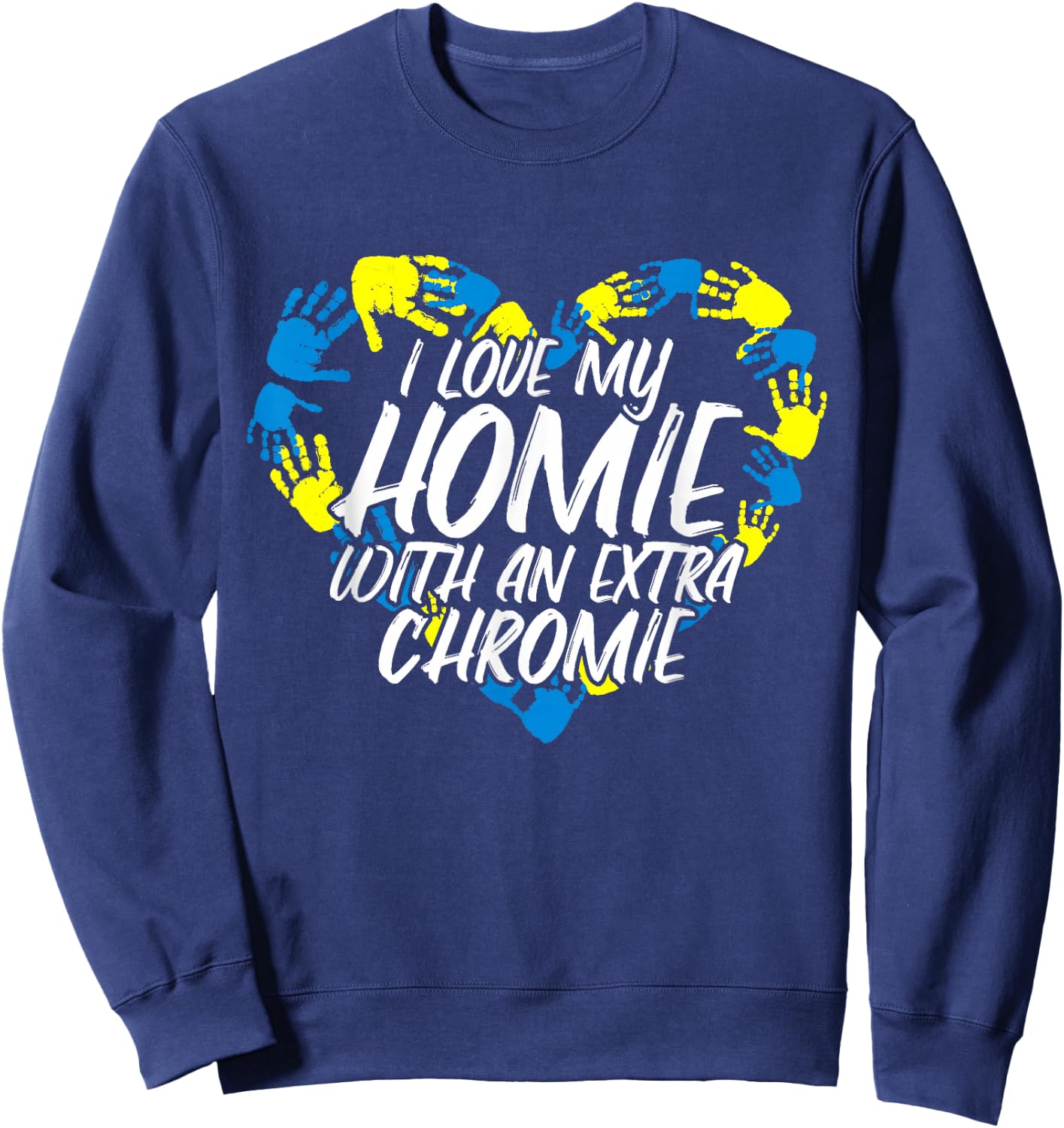 I Love My Homie With An Extra Chromie Sweatshirt - Sweatshirt | Navy