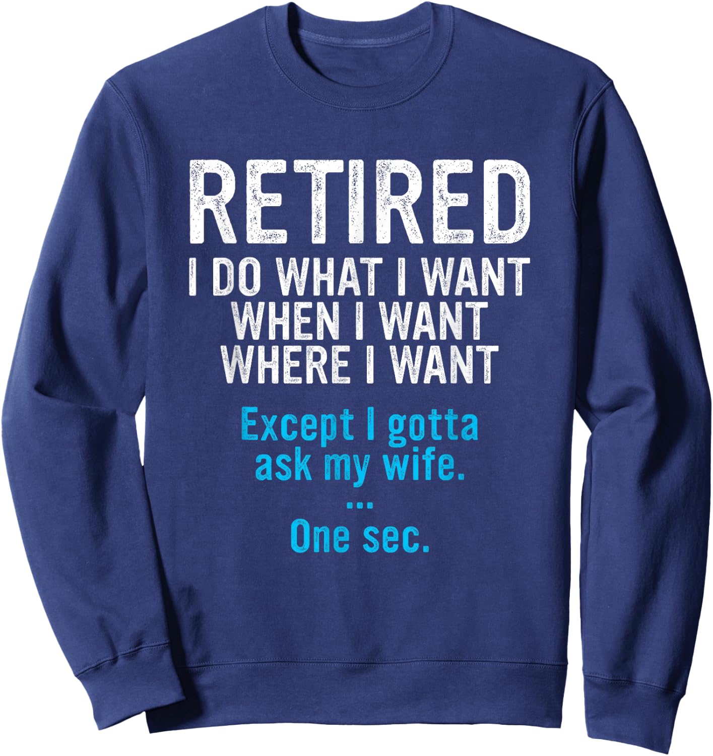 Retired Father I Do What I Want When I Want Funny Retirement Sweatshirt - Sweatshirt | Navy
