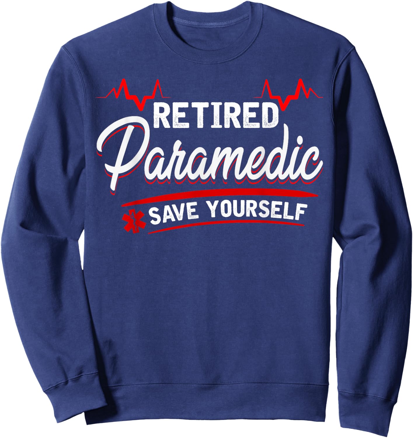 Retired Paramedic -save yourself - stupid funny EMS gift Sweatshirt - Sweatshirt | Navy