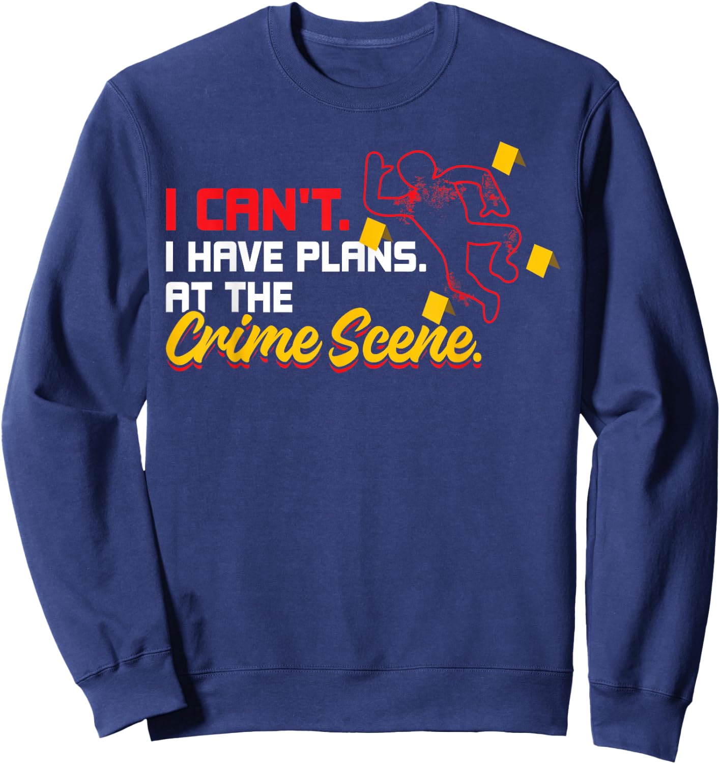 I Can't. I Have Plans. At The Crime Scene. - Forensics Sweatshirt - Sweatshirt | Navy
