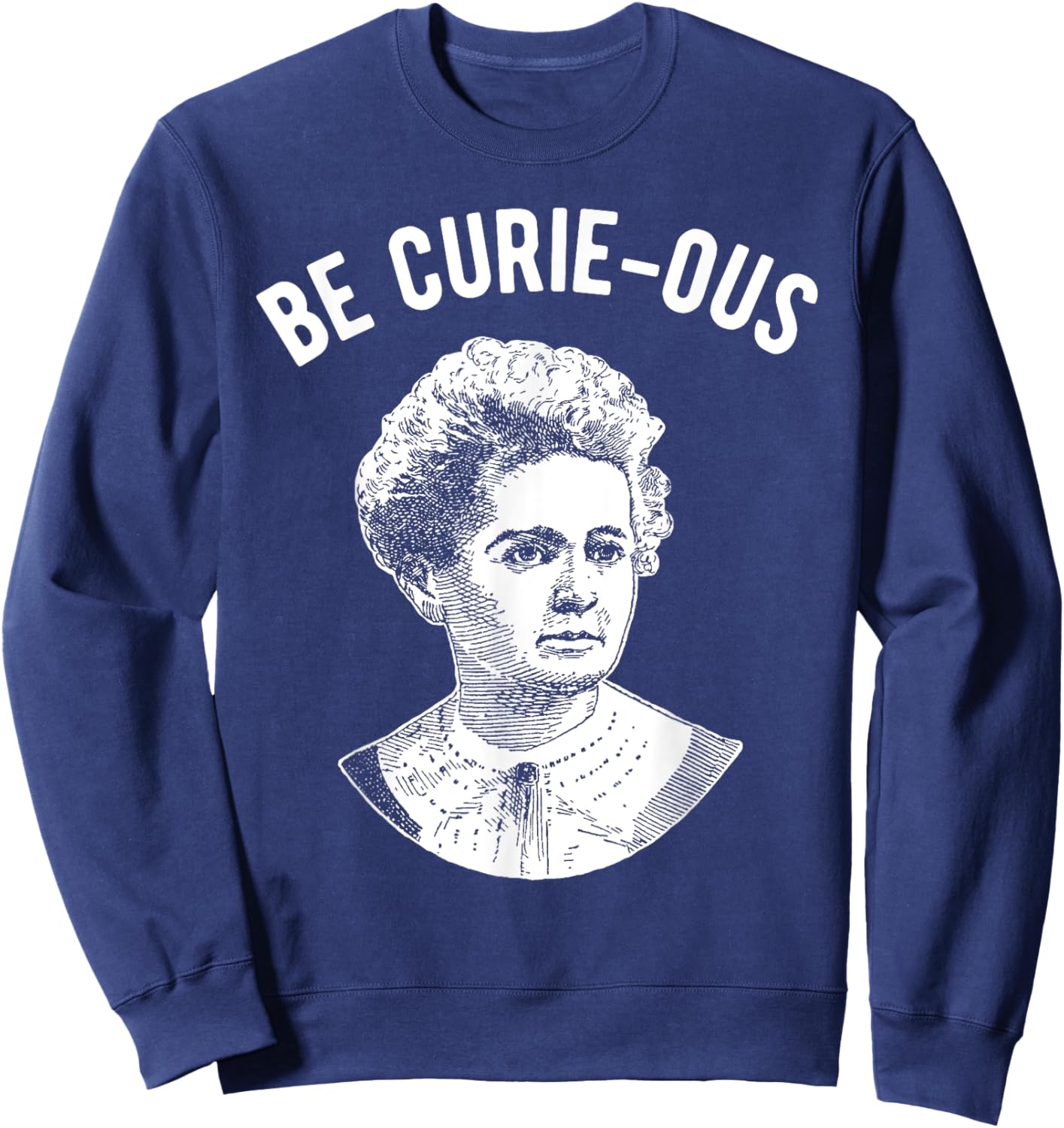 Marie Curie Pun - Be Curious - Women in Science Sweatshirt - Sweatshirt | Navy